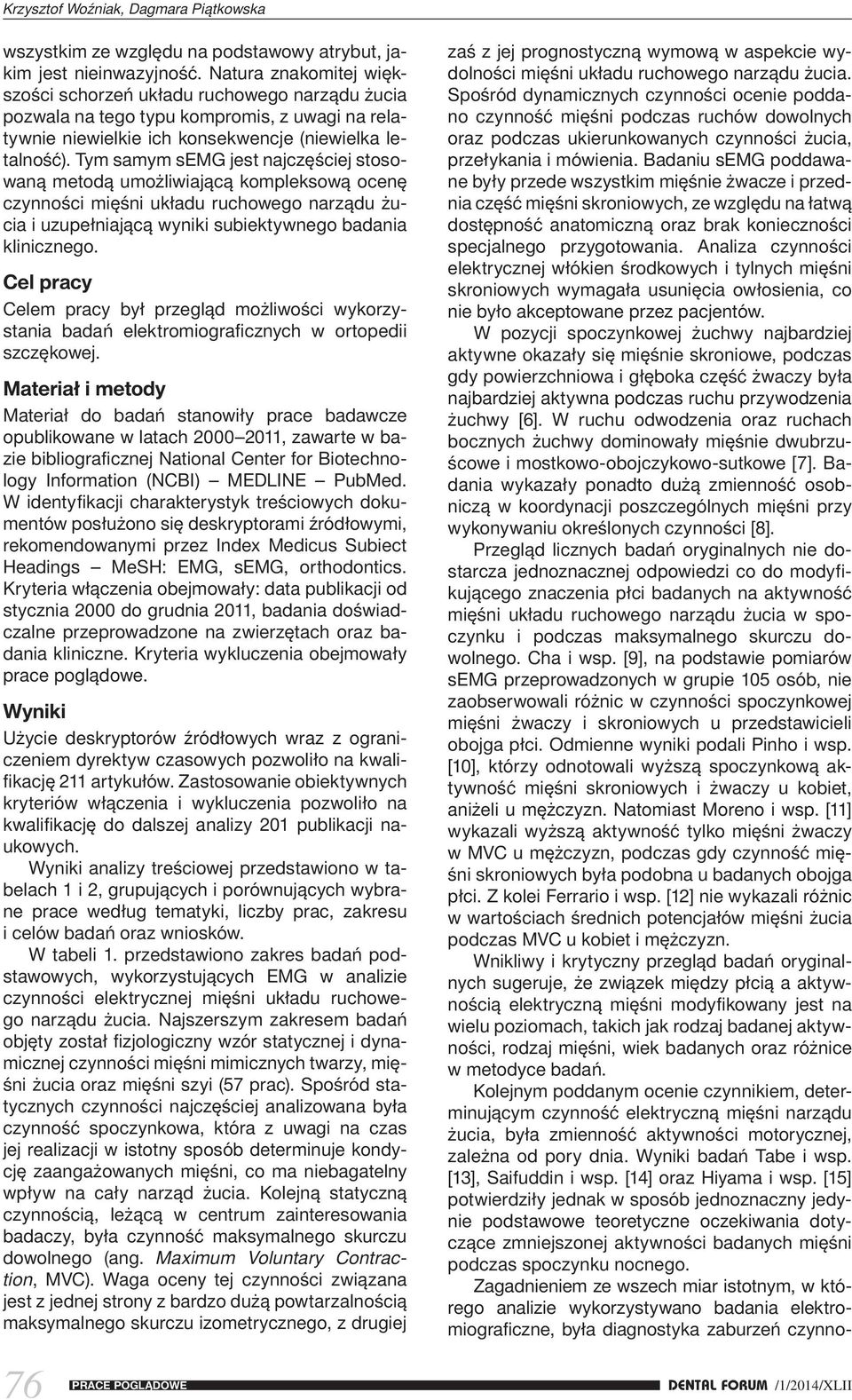 Tym samym semg jest najczęściej stosowaną metodą umożliwiającą kompleksową ocenę czynności mięśni i uzupełniającą wyniki subiektywnego badania klinicznego.