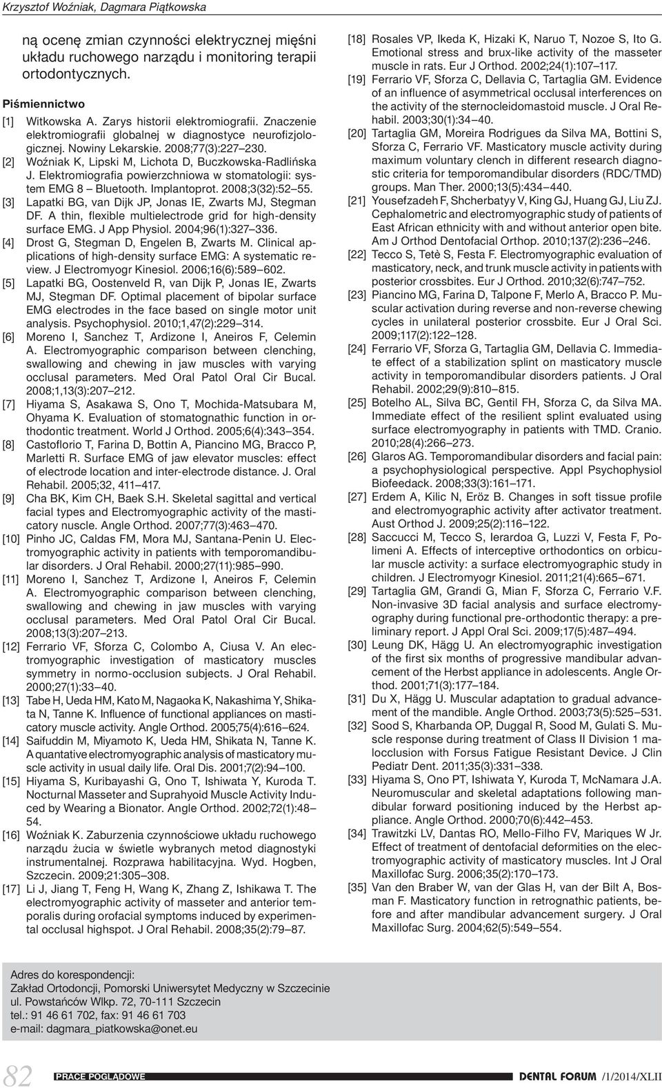 Elektromiografia powierzchniowa w stomatologii: system EMG 8 Bluetooth. Implantoprot. 2008;3(32):5255. [3] Lapatki BG, van Dijk JP, Jonas IE, Zwarts MJ, Stegman DF.