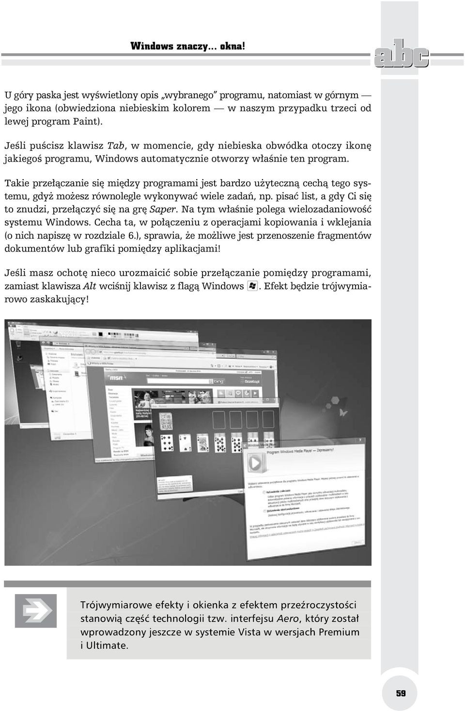Takie prze czanie si mi dzy programami jest bardzo u yteczn cech tego systemu, gdy mo esz równolegle wykonywa wiele zada, np. pisa list, a gdy Ci si to znudzi, prze czy si na gr Saper.