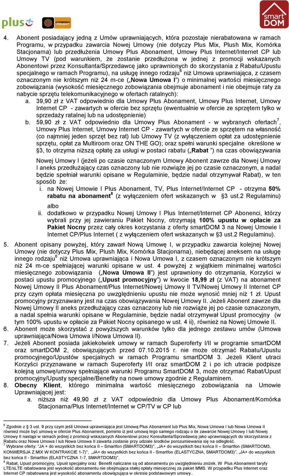 uprawnionych do skorzystania z Rabatu/Upustu specjalnego w ramach Programu), na usługę innego rodzaju 6 niż Umowa uprawniająca, z czasem oznaczonym nie krótszym niż 24 m-ce ( Nowa Umowa I ) o