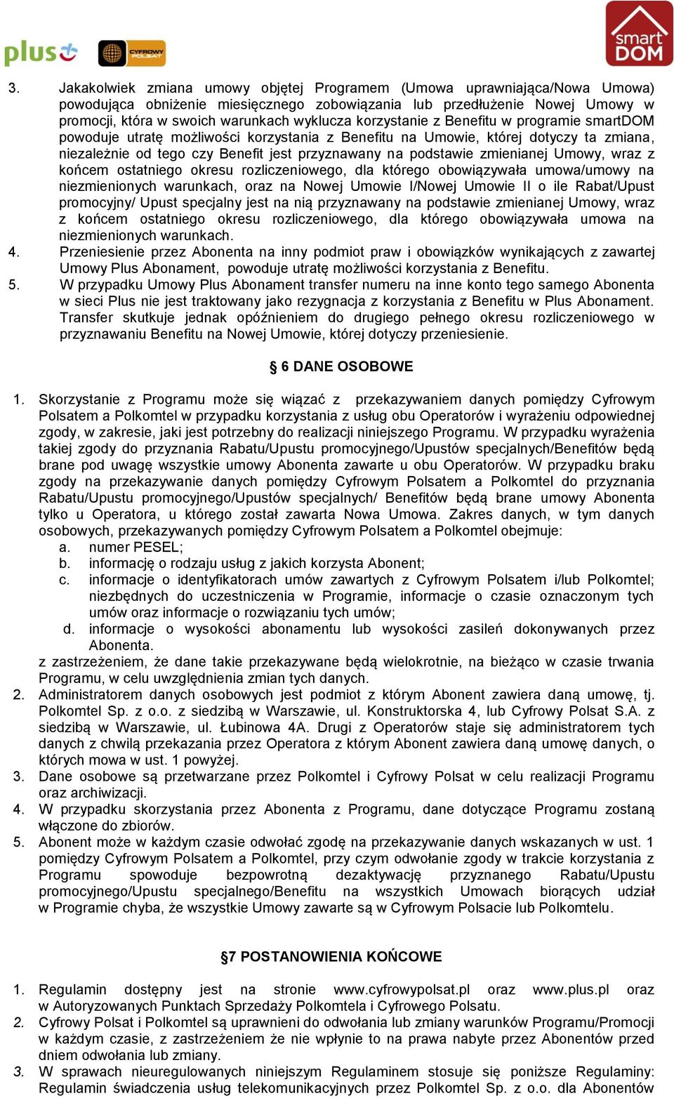 zmienianej Umowy, wraz z końcem ostatniego okresu rozliczeniowego, dla którego obowiązywała umowa/umowy na niezmienionych warunkach, oraz na Nowej Umowie I/Nowej Umowie II o ile Rabat/Upust