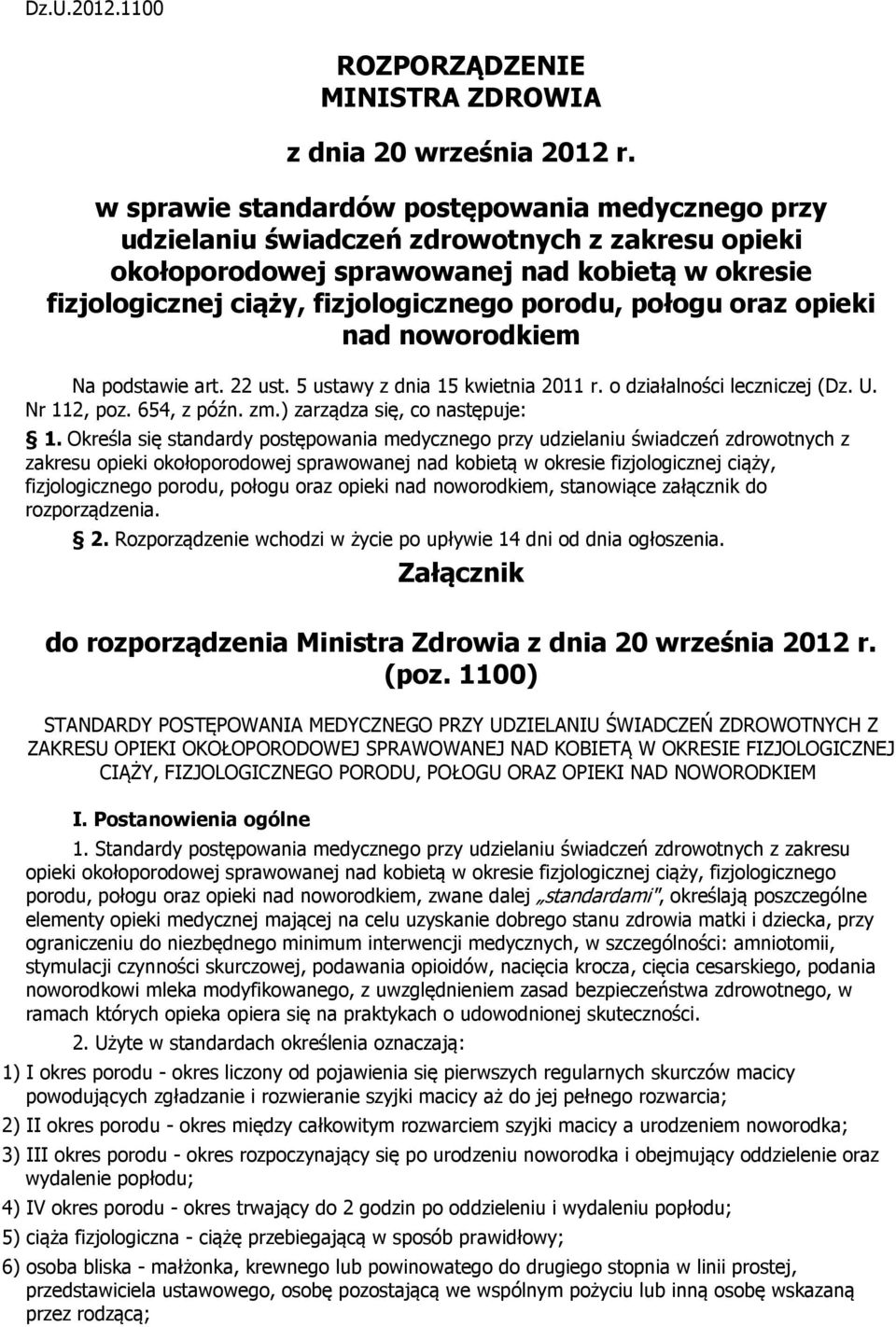 połogu oraz opieki nad noworodkiem Na podstawie art. 22 ust. 5 ustawy z dnia 15 kwietnia 2011 r. o działalności leczniczej (Dz. U. Nr 112, poz. 654, z późn. zm.) zarządza się, co następuje: 1.