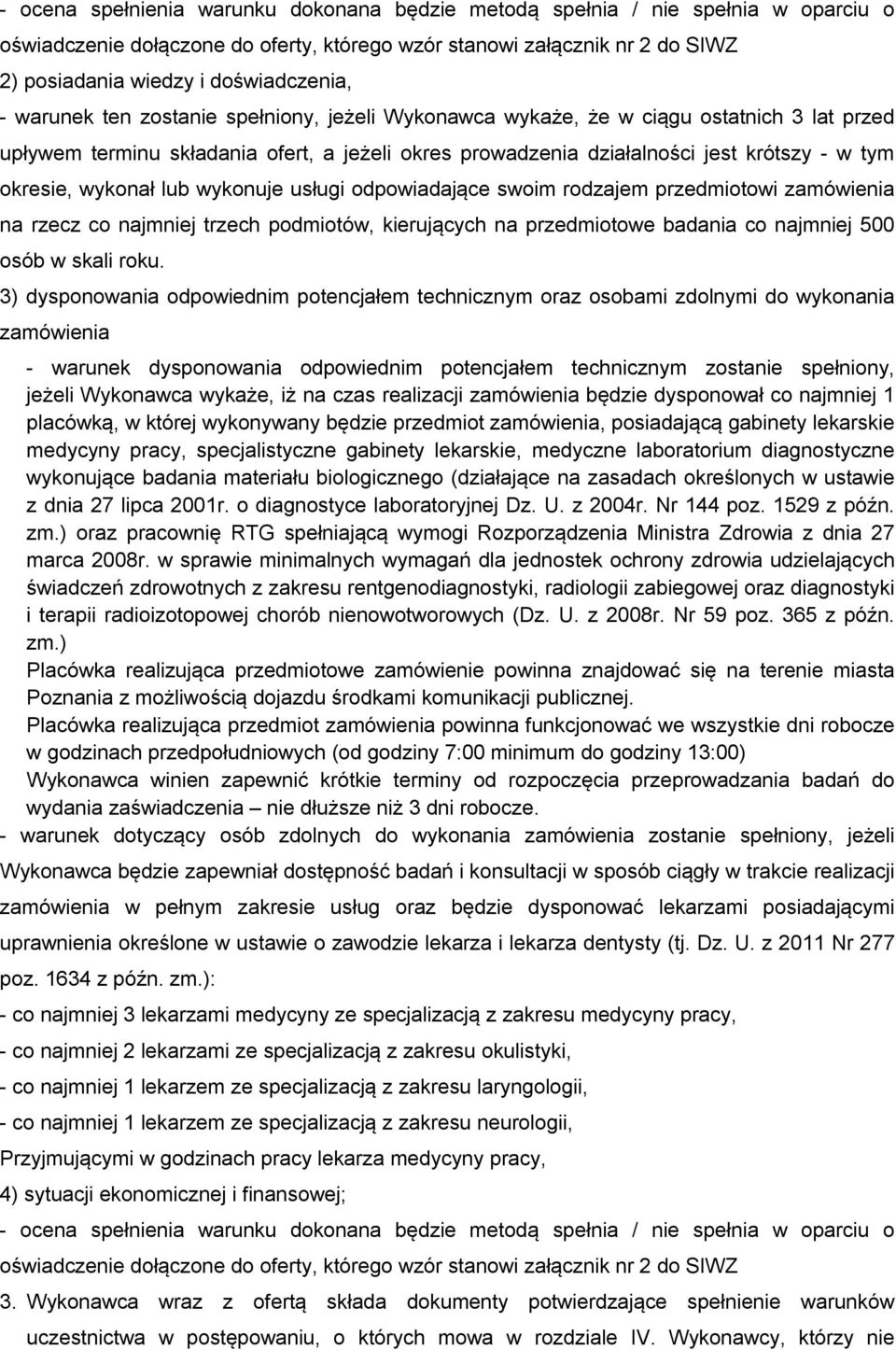 wykonał lub wykonuje usługi odpowiadające swoim rodzajem przedmiotowi zamówienia na rzecz co najmniej trzech podmiotów, kierujących na przedmiotowe badania co najmniej 500 osób w skali roku.