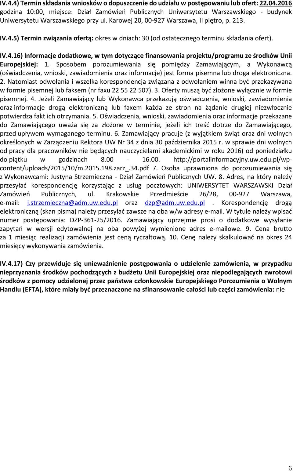 5) Termin związania ofertą: okres w dniach: 30 (od ostatecznego terminu składania ofert). IV.4.16) Informacje dodatkowe, w tym dotyczące finansowania projektu/programu ze środków Unii Europejskiej: 1.