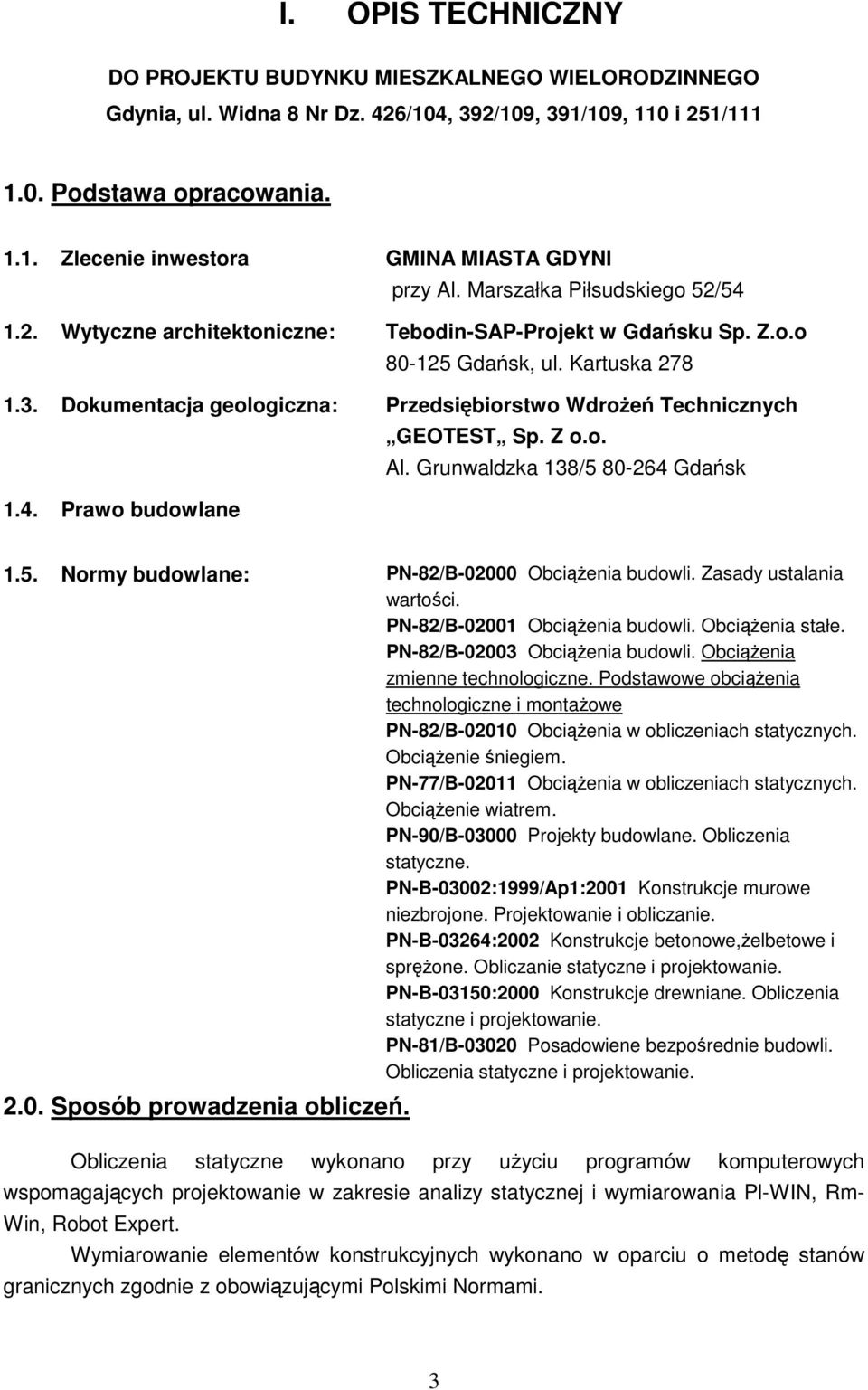 Dokumentacja geologiczna: Przedsiębiorstwo WdroŜeń Technicznych GEOTEST Sp. Z o.o. Al. Grunwaldzka 138/5 80-264 Gdańsk 1.4. Prawo budowlane 1.5. Normy budowlane: PN-82/B-02000 ObciąŜenia budowli.