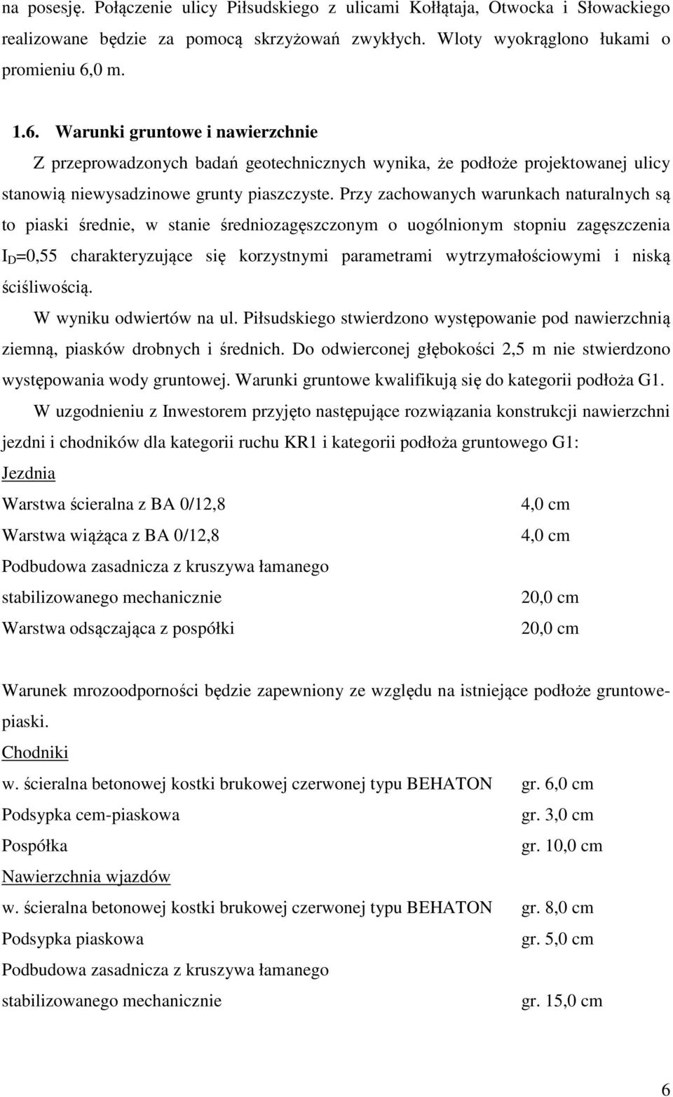 Przy zachowanych warunkach naturalnych są to piaski średnie, w stanie średniozagęszczonym o uogólnionym stopniu zagęszczenia I D =0,55 charakteryzujące się korzystnymi parametrami wytrzymałościowymi