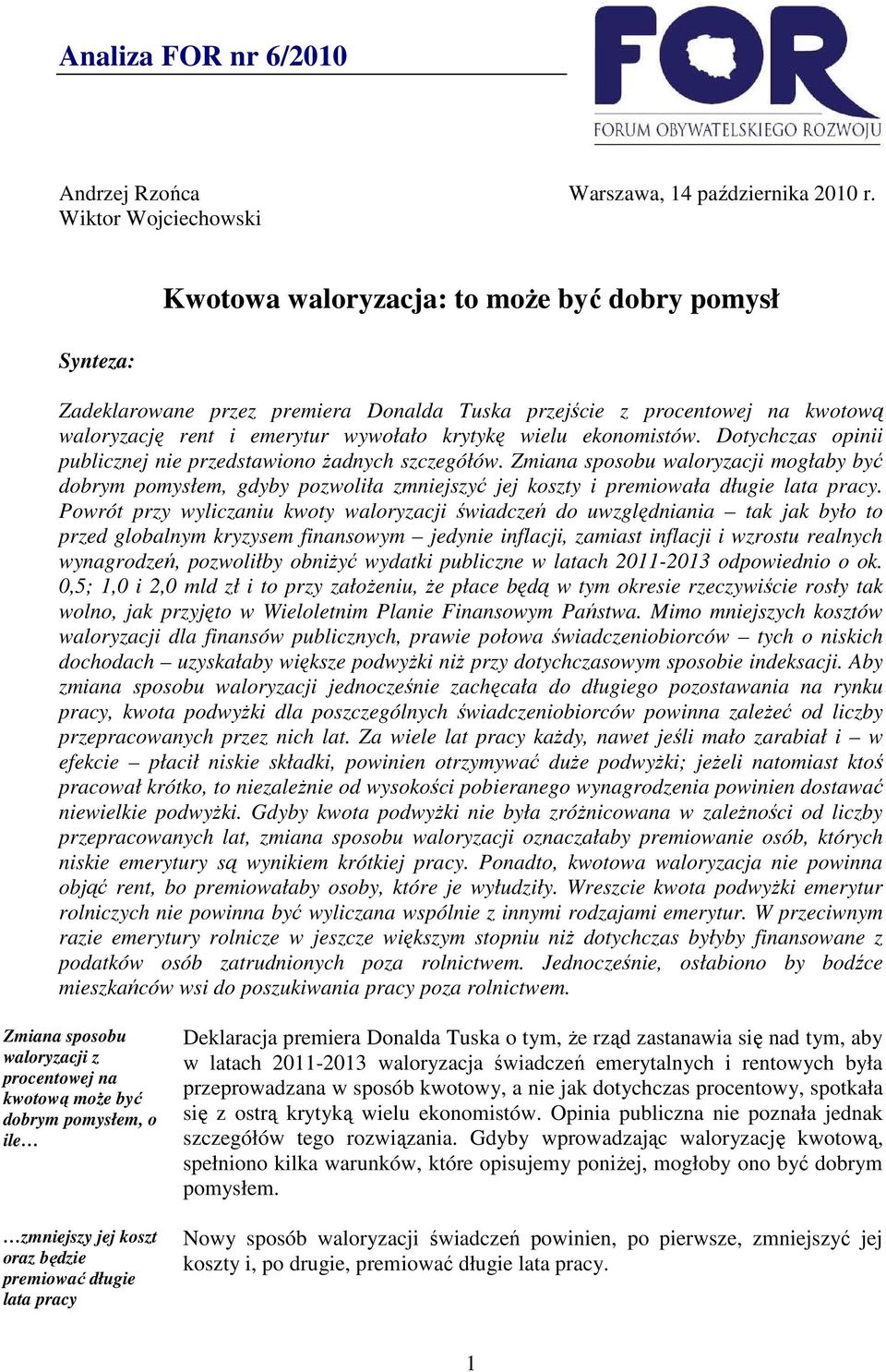 Dotychczas opinii publicznej nie przedstawiono Ŝadnych szczegółów. Zmiana sposobu waloryzacji mogłaby być dobrym pomysłem, gdyby pozwoliła zmniejszyć jej koszty i premiowała długie lata pracy.