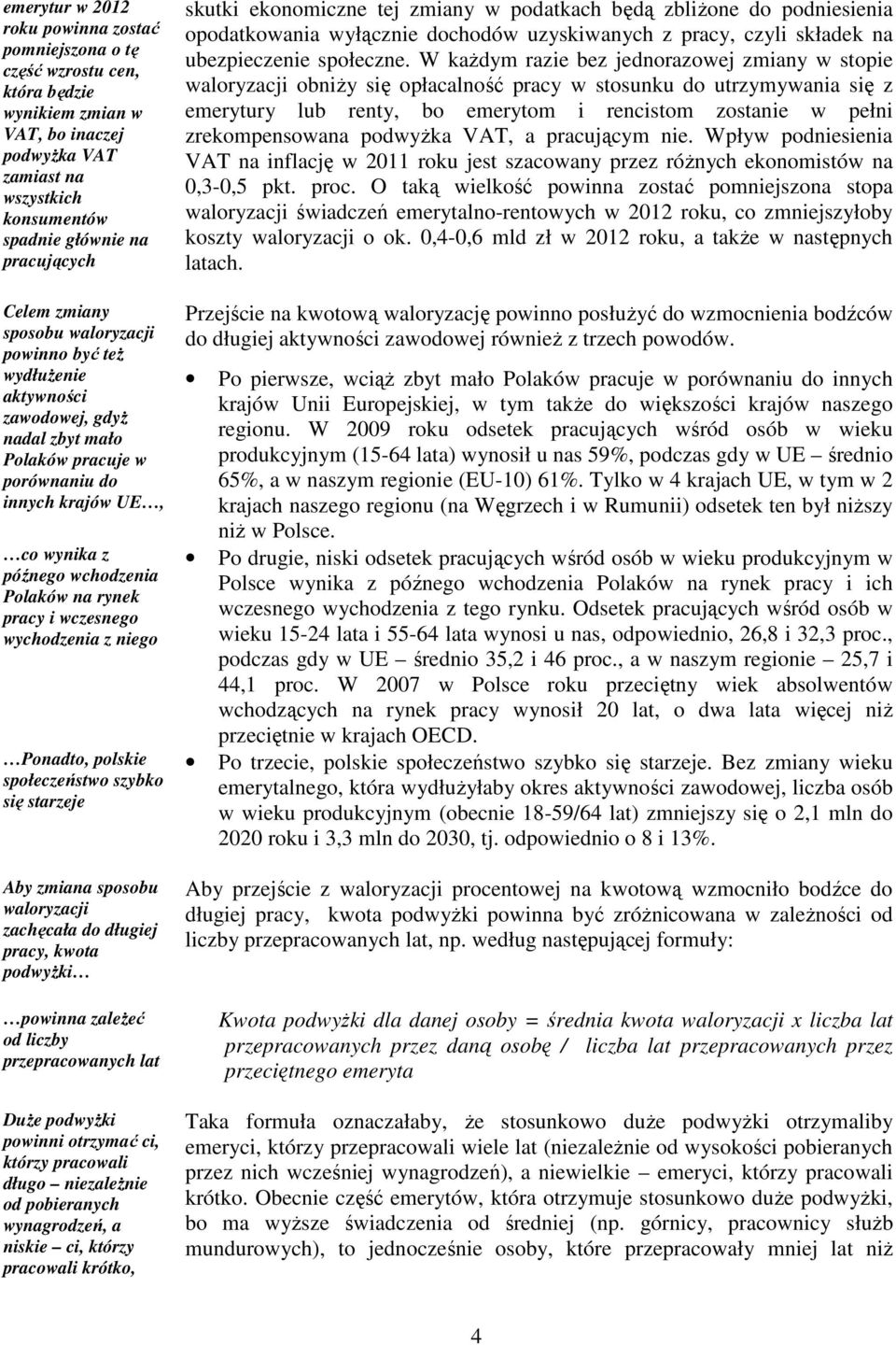 rynek pracy i wczesnego wychodzenia z niego Ponadto, polskie społeczeństwo szybko się starzeje Aby zmiana sposobu waloryzacji zachęcała do długiej pracy, kwota podwyŝki powinna zaleŝeć od liczby