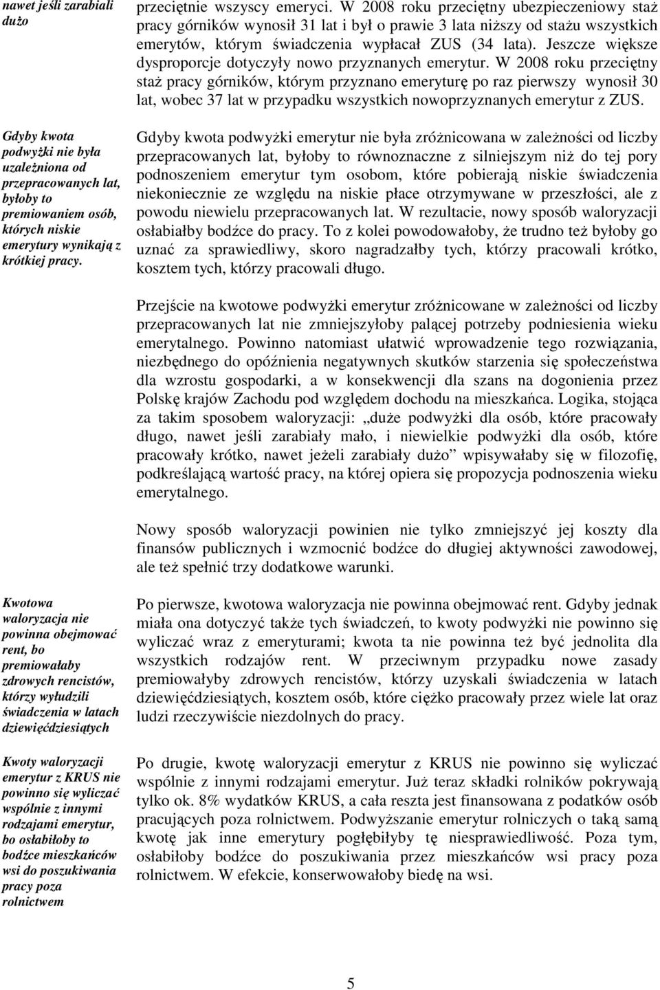 W 2008 roku przeciętny ubezpieczeniowy staŝ pracy górników wynosił 31 lat i był o prawie 3 lata niŝszy od staŝu wszystkich emerytów, którym świadczenia wypłacał ZUS (34 lata).