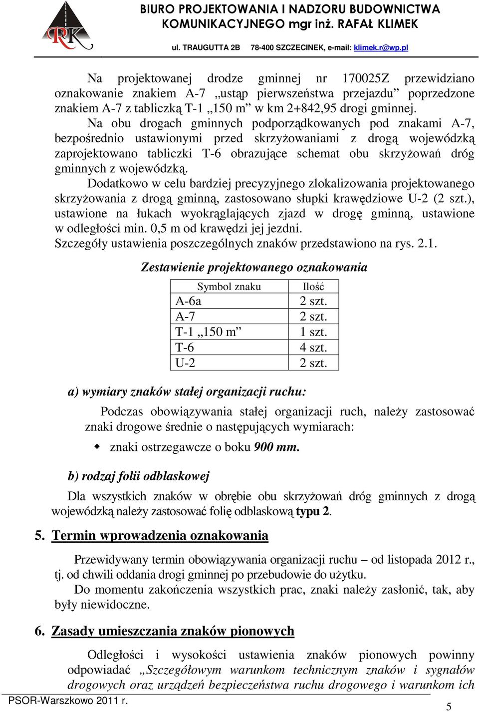 gminnych z wojewódzką. Dodatkowo w celu bardziej precyzyjnego zlokalizowania projektowanego skrzyżowania z drogą gminną, zastosowano słupki krawędziowe U-2 (2 szt.