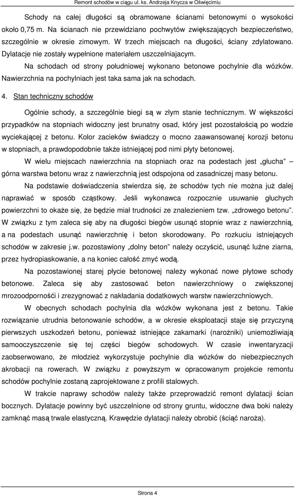 Dylatacje nie zostały wypełnione materiałem uszczelniajacym. Na schodach od strony południowej wykonano betonowe pochylnie dla wózków. Nawierzchnia na pochylniach jest taka sama jak na schodach. 4.