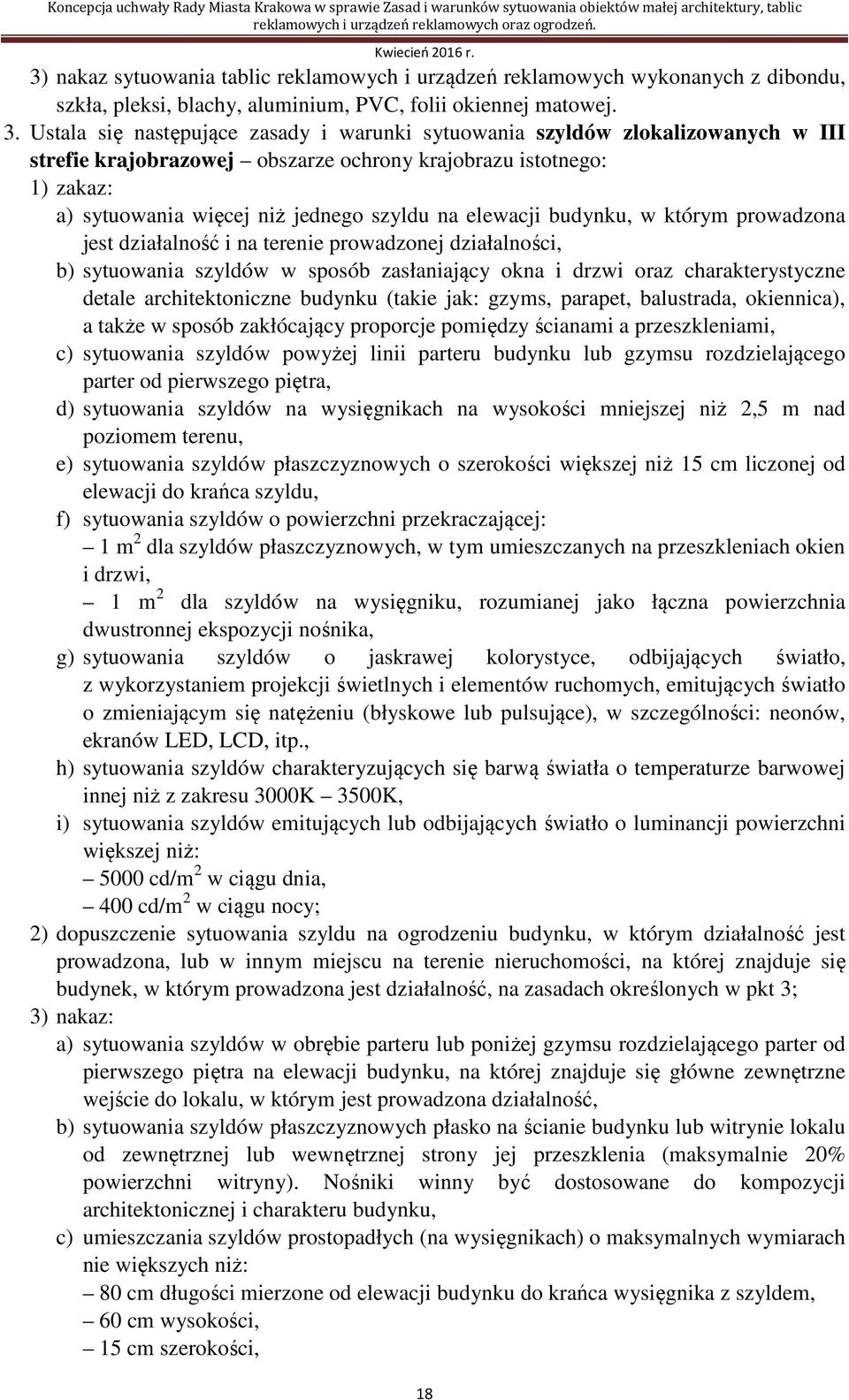 budynku, w którym prowadzona jest działalność i na terenie prowadzonej działalności, b) sytuowania szyldów w sposób zasłaniający okna i drzwi oraz charakterystyczne detale architektoniczne budynku