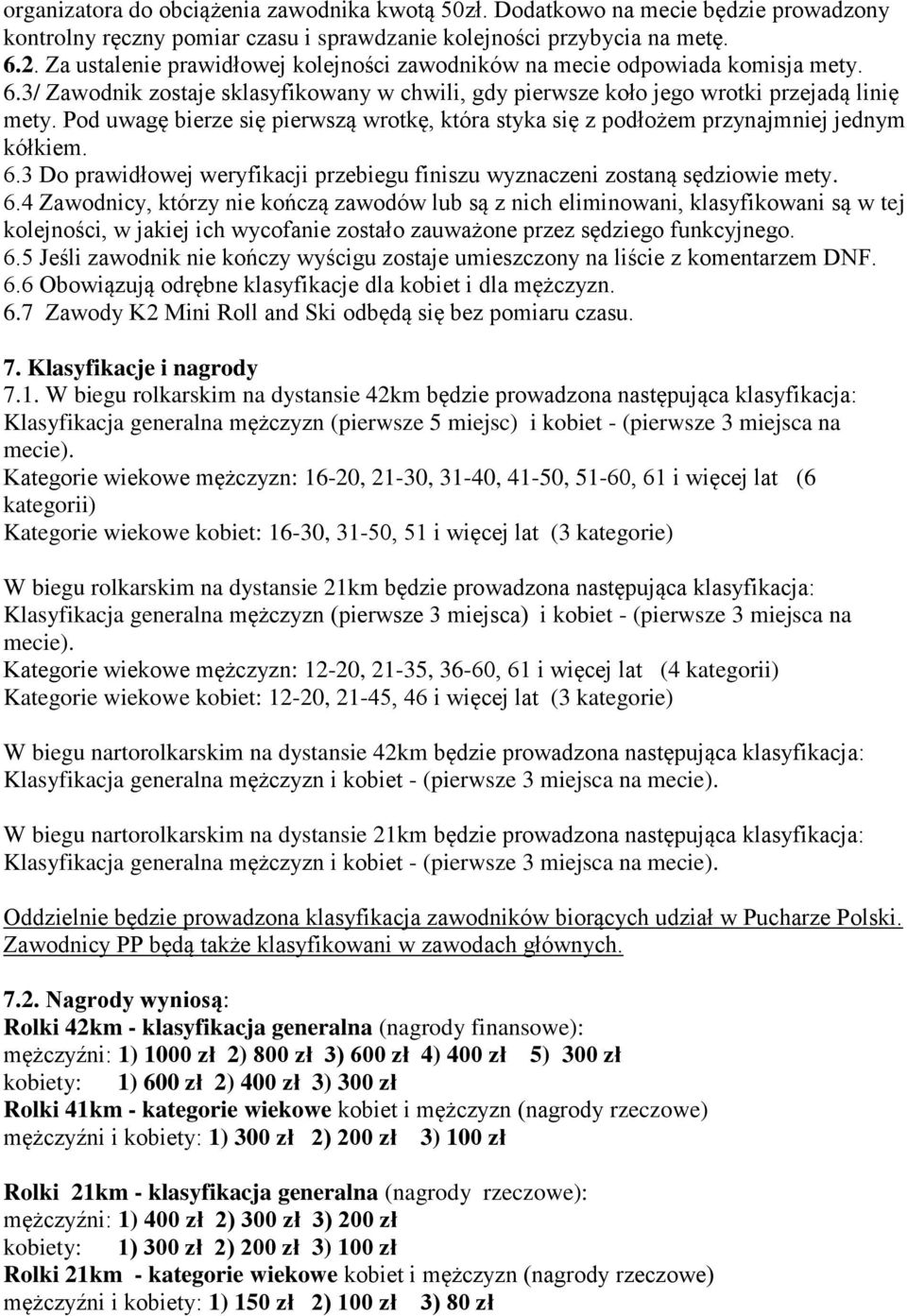 Pod uwagę bierze się pierwszą wrotkę, która styka się z podłożem przynajmniej jednym kółkiem. 6.