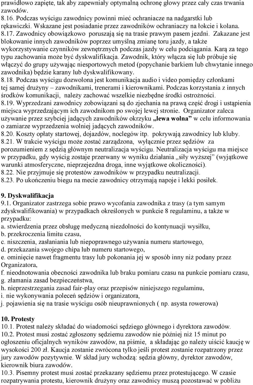 Zakazane jest blokowanie innych zawodników poprzez umyślną zmianę toru jazdy, a także wykorzystywanie czynników zewnętrznych podczas jazdy w celu podciągania.
