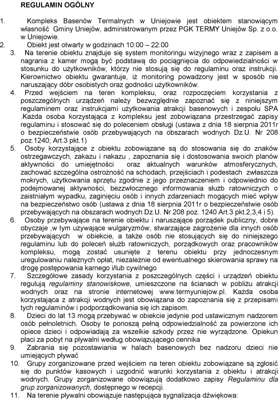 Na terenie obiektu znajduje się system monitoringu wizyjnego wraz z zapisem a nagrania z kamer mogą być podstawą do pociągnięcia do odpowiedzialności w stosunku do użytkowników, którzy nie stosują