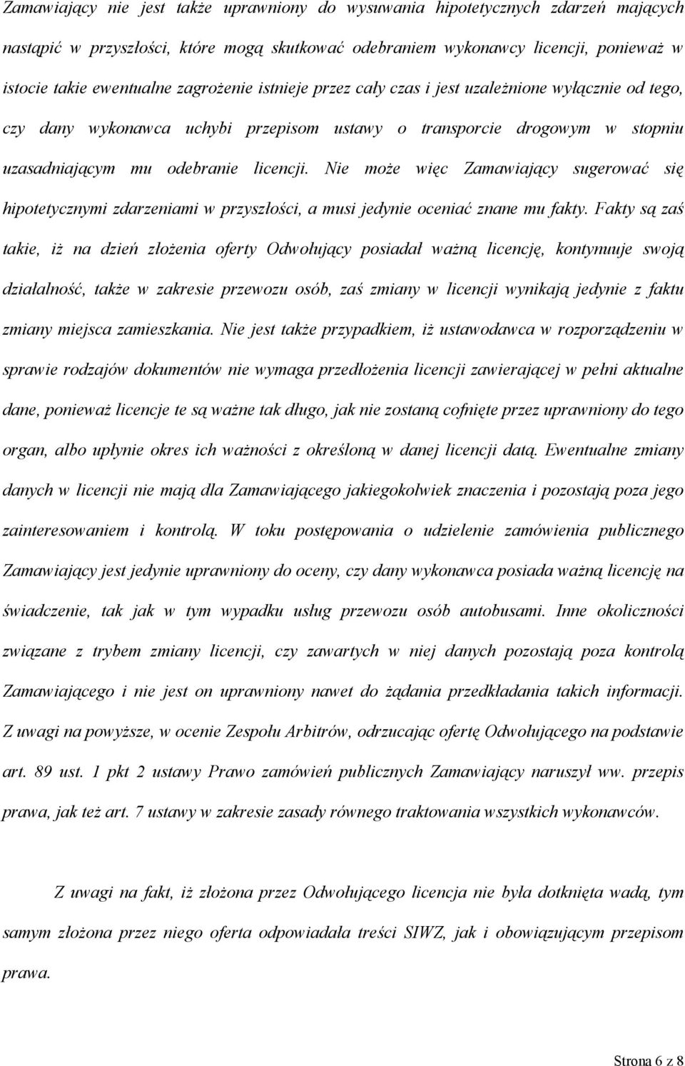 Nie może więc Zamawiający sugerować się hipotetycznymi zdarzeniami w przyszłości, a musi jedynie oceniać znane mu fakty.