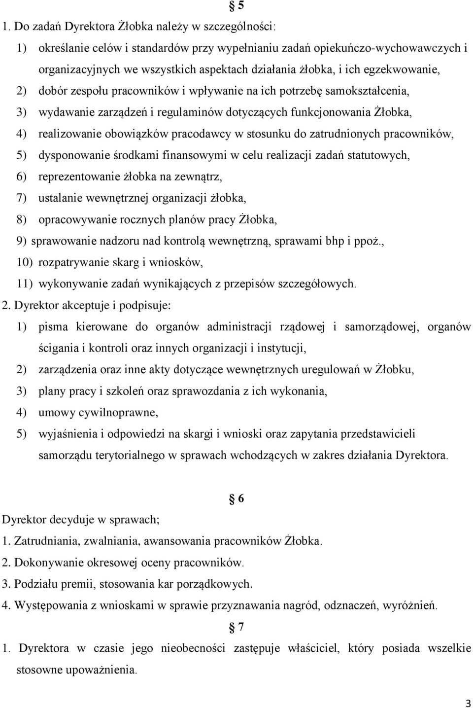 pracodawcy w stosunku do zatrudnionych pracowników, 5) dysponowanie środkami finansowymi w celu realizacji zadań statutowych, 6) reprezentowanie żłobka na zewnątrz, 7) ustalanie wewnętrznej