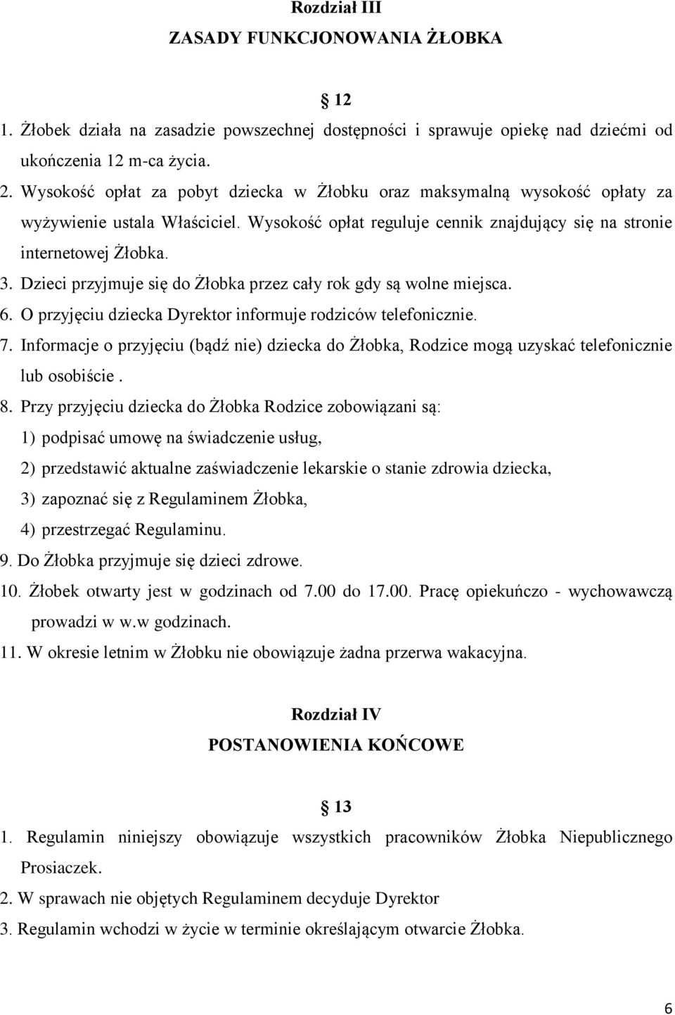 Dzieci przyjmuje się do Żłobka przez cały rok gdy są wolne miejsca. 6. O przyjęciu dziecka Dyrektor informuje rodziców telefonicznie. 7.