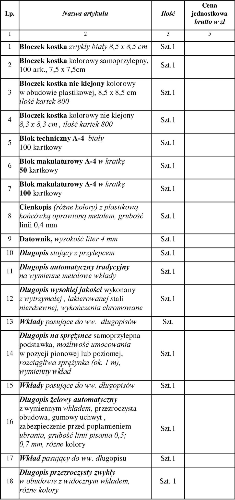 100 kartkowy Blok makulaturowy A-4 w kratkę 50 kartkowy Blok makulaturowy A-4 w kratkę 100 kartkowy Cienkopis (różne kolory) z plastikową końcówką oprawioną metalem, grubość linii 0,4 mm 9 Datownik,