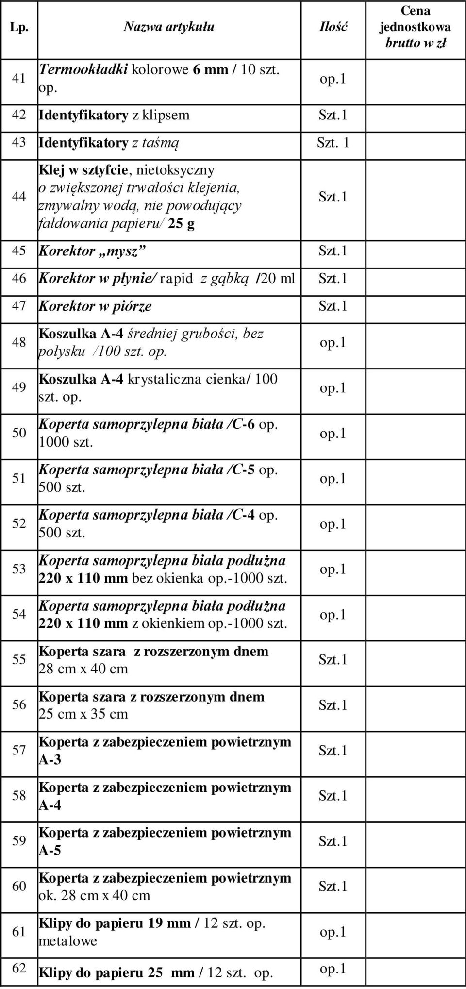 Korektor w płynie/ rapid z gąbką /20 ml 47 Korektor w piórze 48 49 50 51 52 53 54 55 56 57 58 59 60 61 Koszulka A-4 średniej grubości, bez połysku /100 szt. op.