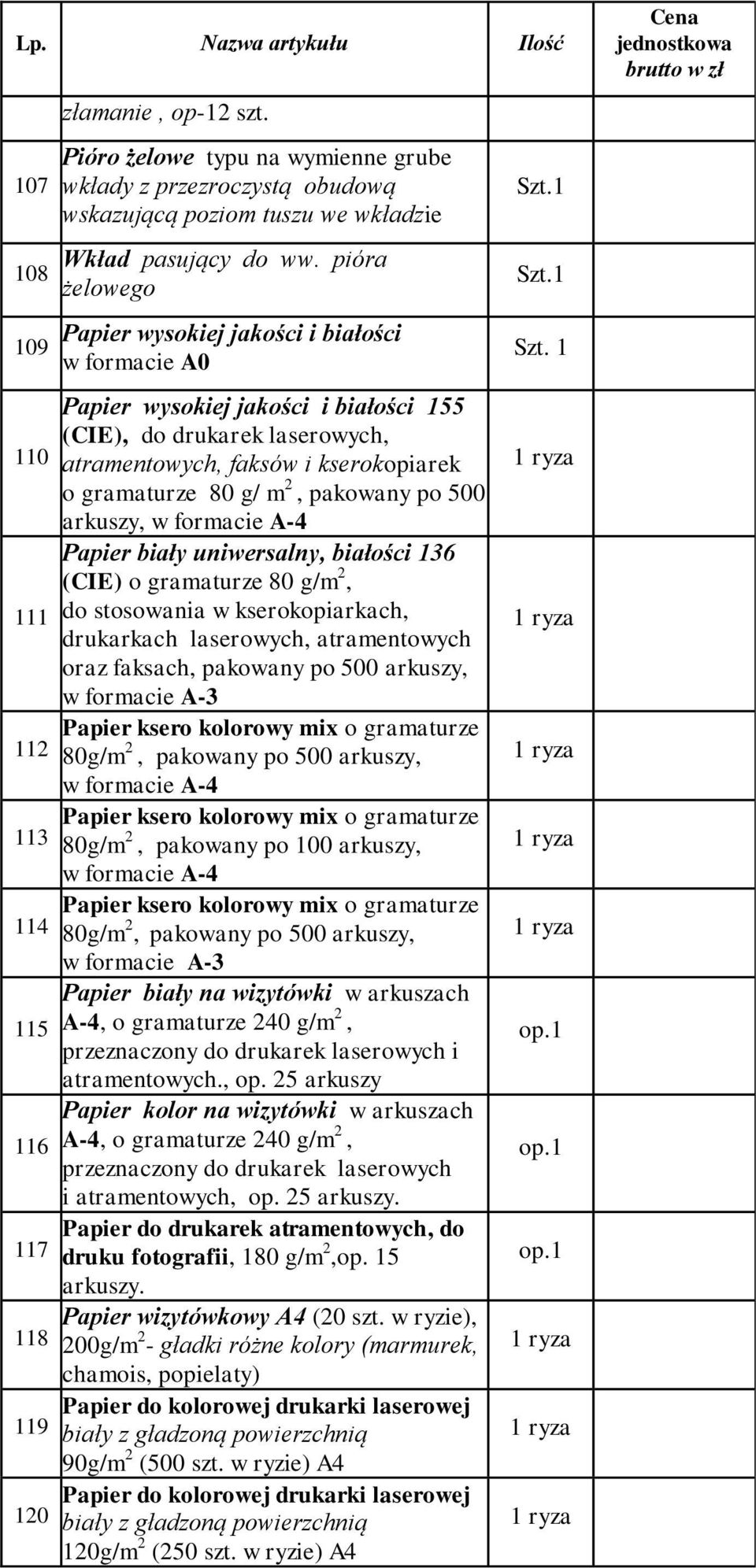 g/ m 2, pakowany po 500 arkuszy, w formacie A-4 Papier biały uniwersalny, białości 136 (CIE) o gramaturze 80 g/m 2, 111 do stosowania w kserokopiarkach, 1 ryza drukarkach laserowych, atramentowych
