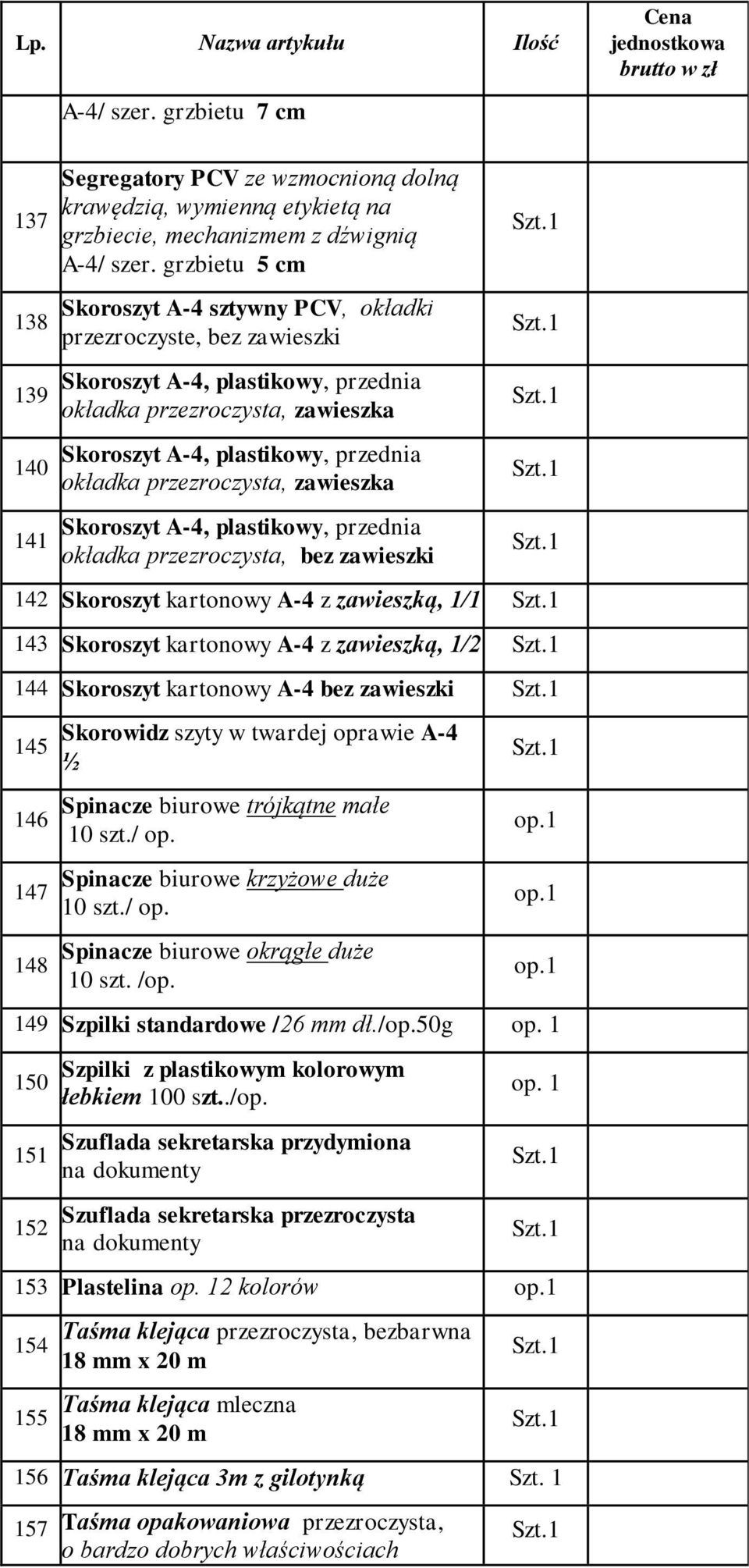 grzbietu 5 cm Skoroszyt A-4 sztywny PCV, okładki przezroczyste, bez zawieszki Skoroszyt A-4, plastikowy, przednia okładka przezroczysta, zawieszka Skoroszyt A-4, plastikowy, przednia okładka