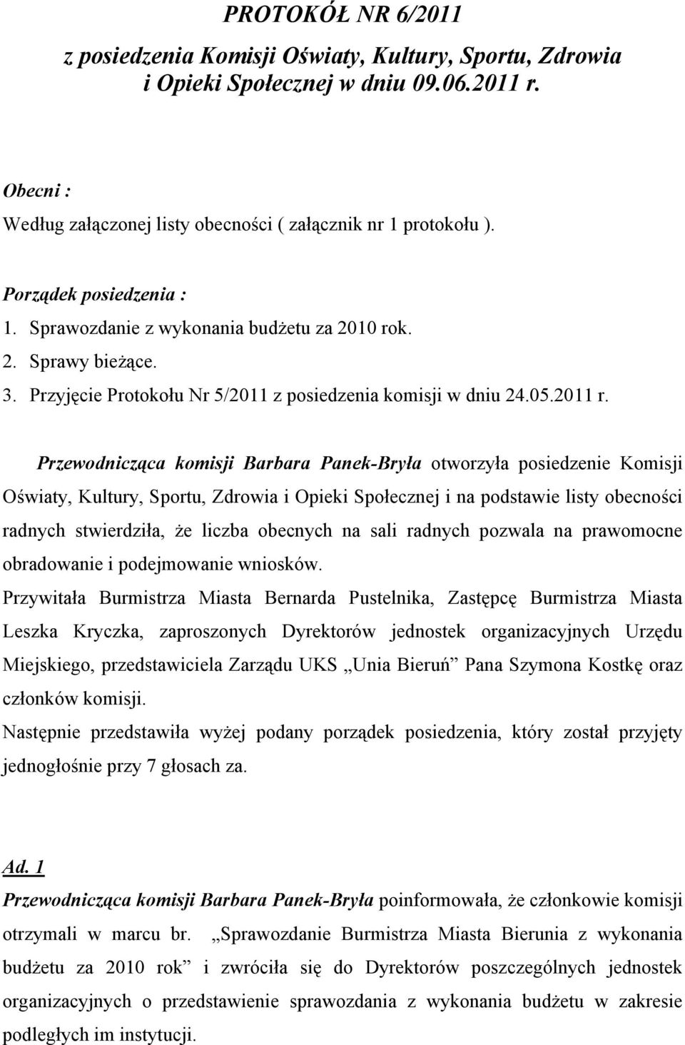 Przewodnicząca komisji Barbara Panek-Bryła otworzyła posiedzenie Komisji Oświaty, Kultury, Sportu, Zdrowia i Opieki Społecznej i na podstawie listy obecności radnych stwierdziła, że liczba obecnych