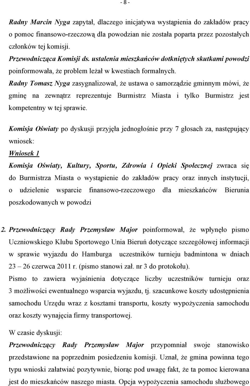 Radny Tomasz Nyga zasygnalizował, że ustawa o samorządzie gminnym mówi, że gminę na zewnątrz reprezentuje Burmistrz Miasta i tylko Burmistrz jest kompetentny w tej sprawie.