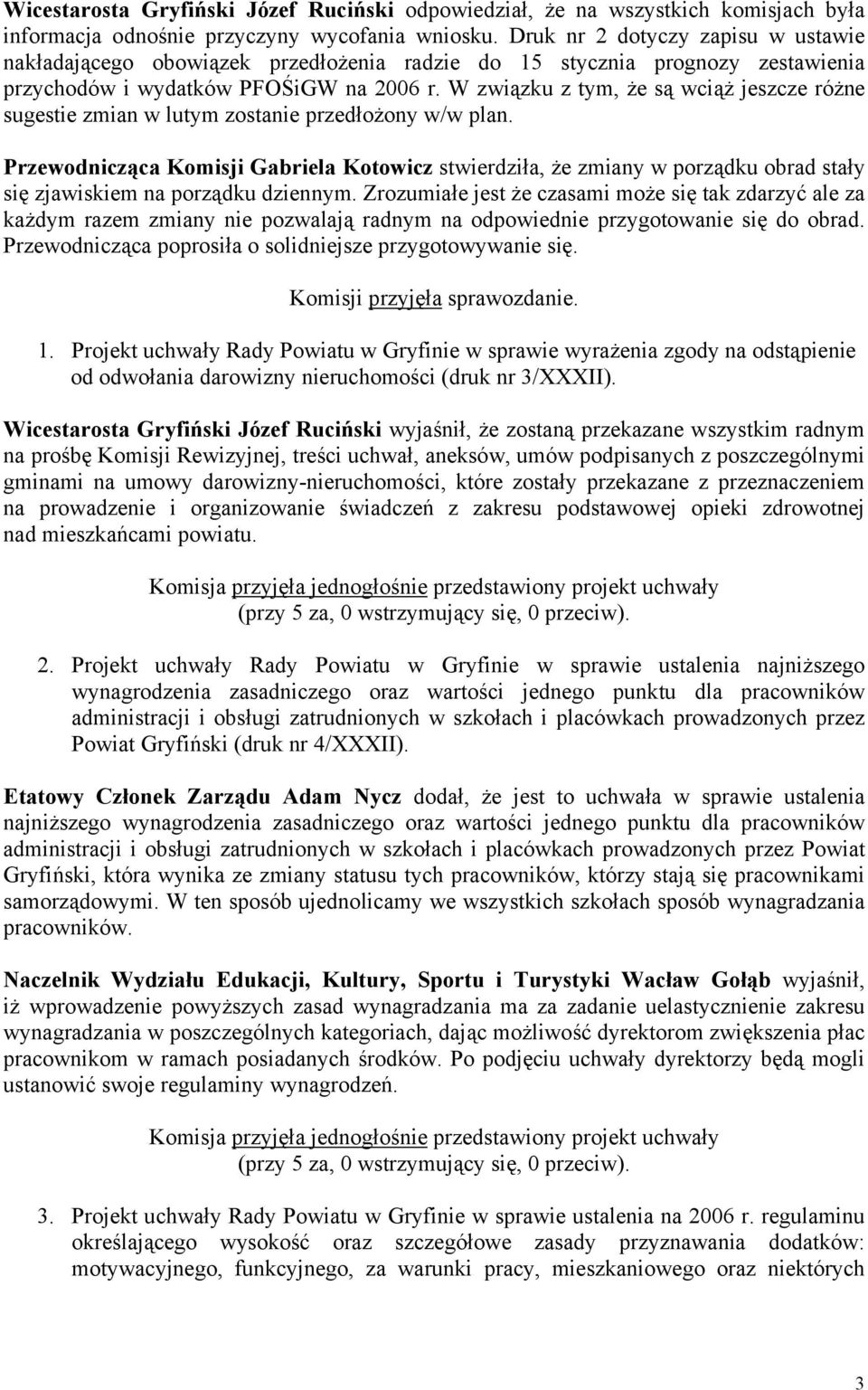W związku z tym, że są wciąż jeszcze różne sugestie zmian w lutym zostanie przedłożony w/w plan.