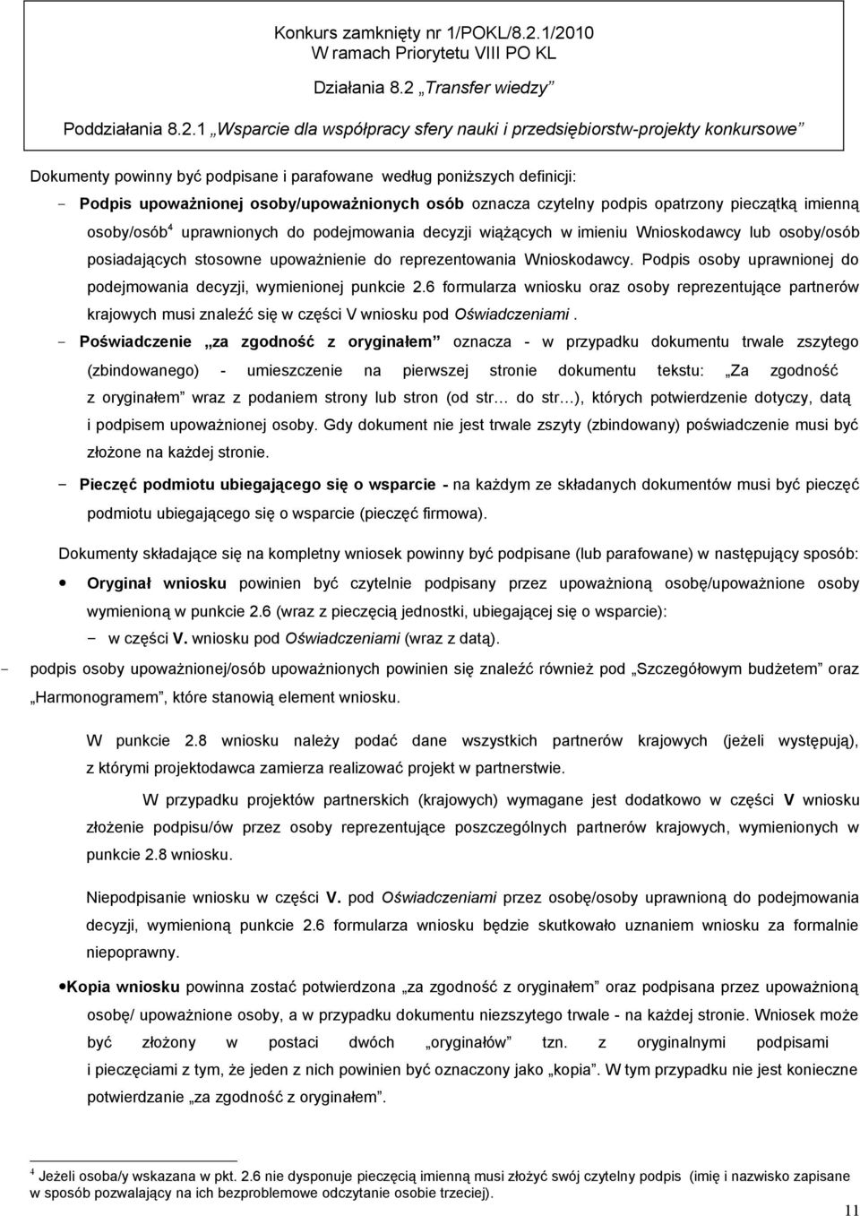 parafowane według poniższych definicji: - Podpis upoważnionej osoby/upoważnionych osób oznacza czytelny podpis opatrzony pieczątką imienną osoby/osób 4 uprawnionych do podejmowania decyzji wiążących