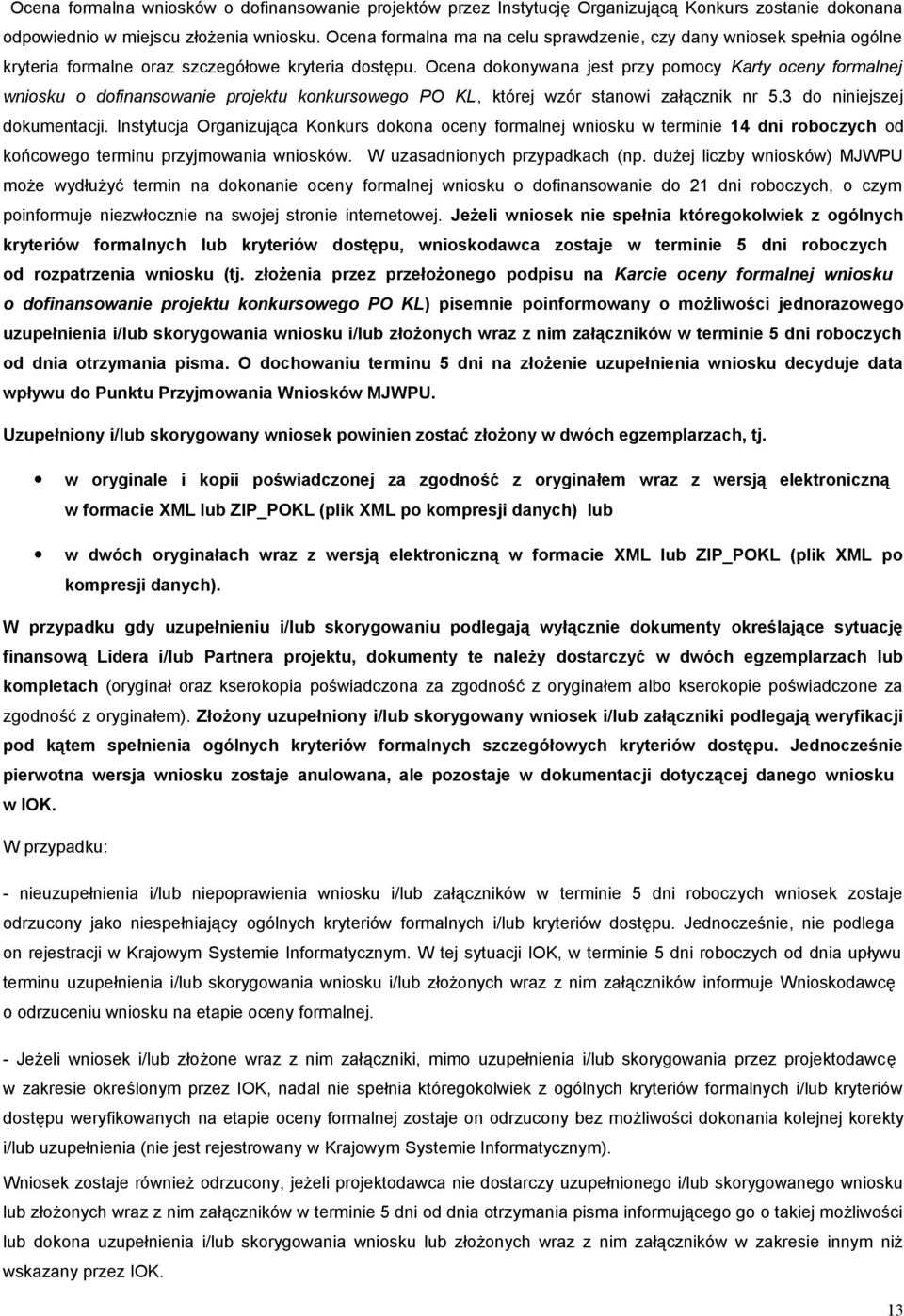 Ocena dokonywana jest przy pomocy Karty oceny formalnej wniosku o dofinansowanie projektu konkursowego PO KL, której wzór stanowi załącznik nr 5.3 do niniejszej dokumentacji.