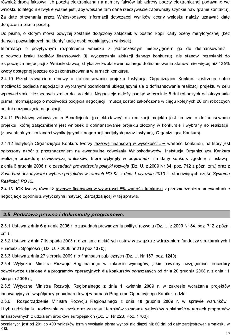 Do pisma, o którym mowa powyżej zostanie dołączony załącznik w postaci kopii Karty oceny merytorycznej (bez danych pozwalających na identyfikację osób oceniających wniosek).