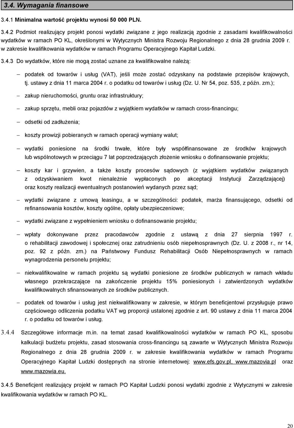 3 Do wydatków, które nie mogą zostać uznane za kwalifikowalne należą: podatek od towarów i usług (VAT), jeśli może zostać odzyskany na podstawie przepisów krajowych, tj. ustawy z dnia 11 marca 2004 r.