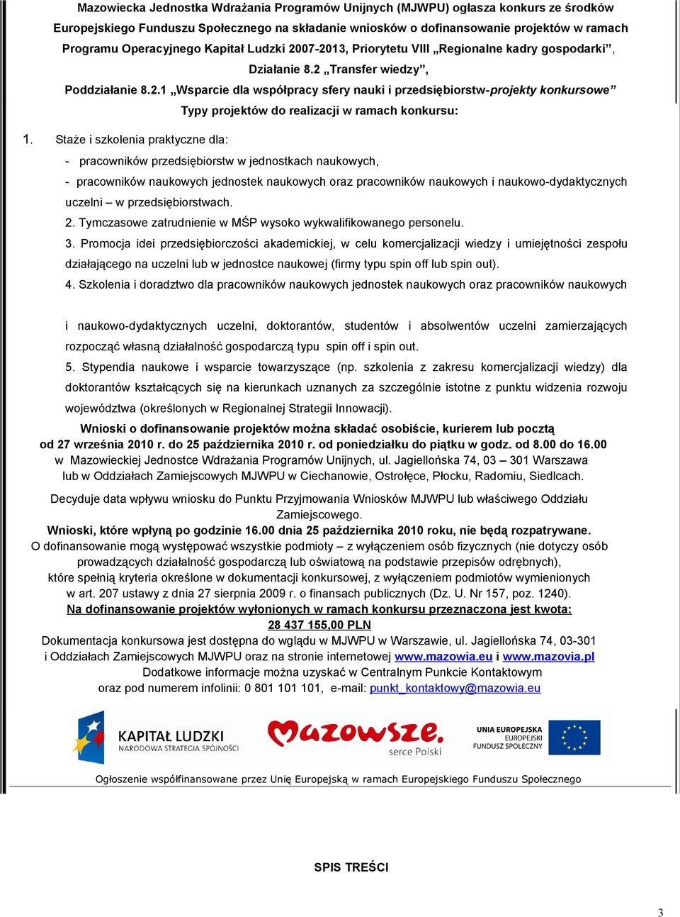 Staże i szkolenia praktyczne dla: - pracowników przedsiębiorstw w jednostkach naukowych, - pracowników naukowych jednostek naukowych oraz pracowników naukowych i naukowo-dydaktycznych uczelni w