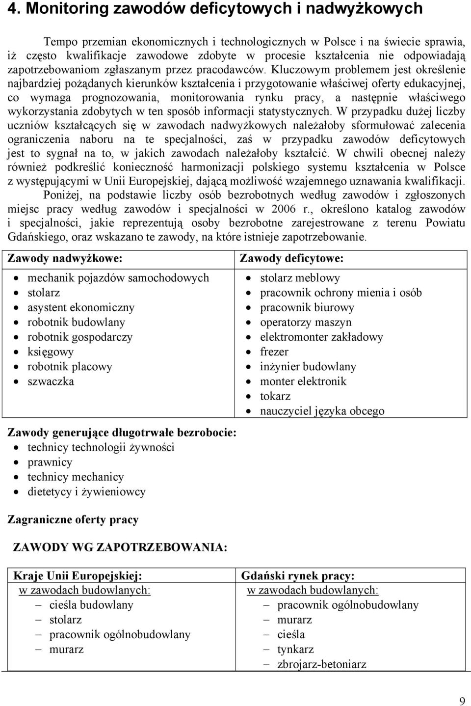 Kluczowym problemem jest określenie najbardziej pożądanych kierunków kształcenia i przygotowanie właściwej oferty edukacyjnej, co wymaga prognozowania, monitorowania rynku pracy, a następnie