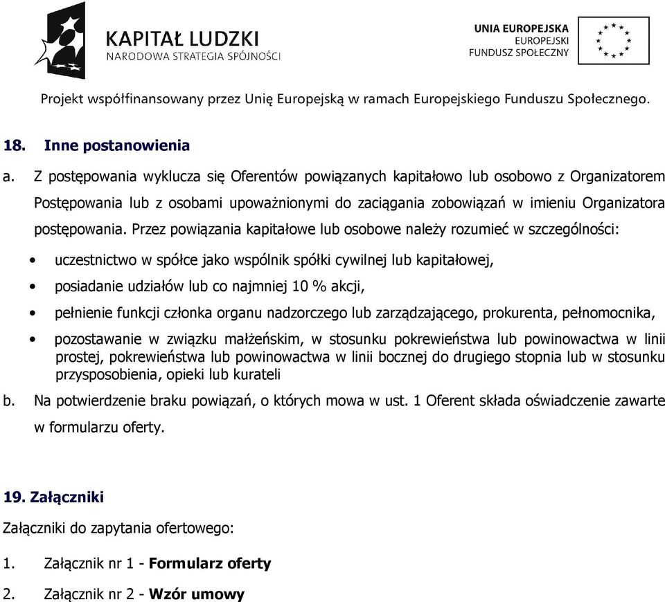 Przez powiązania kapitałowe lub osobowe należy rozumieć w szczególności: uczestnictwo w spółce jako wspólnik spółki cywilnej lub kapitałowej, posiadanie udziałów lub co najmniej 10 % akcji, pełnienie