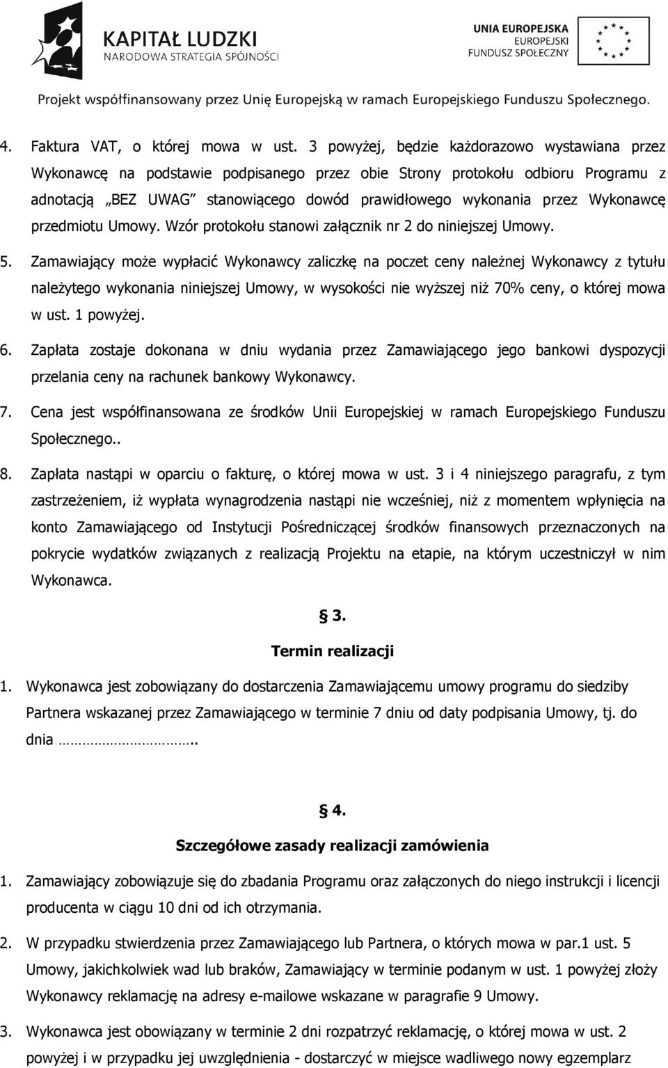 Wykonawcę przedmiotu Umowy. Wzór protokołu stanowi załącznik nr 2 do niniejszej Umowy. 5.