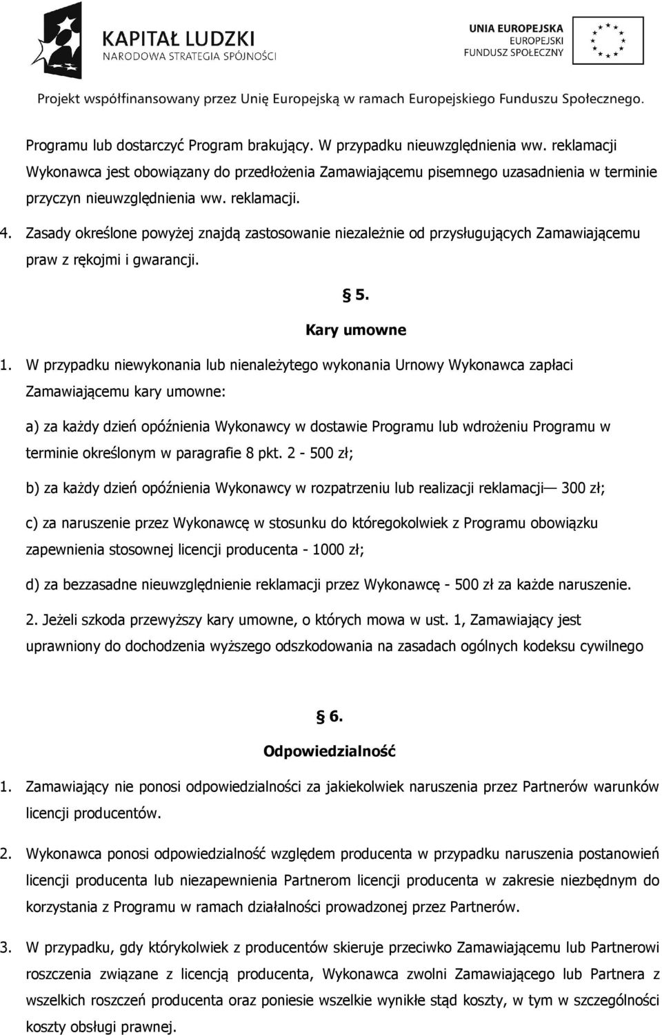 Zasady określone powyżej znajdą zastosowanie niezależnie od przysługujących Zamawiającemu praw z rękojmi i gwarancji. 5. Kary umowne 1.