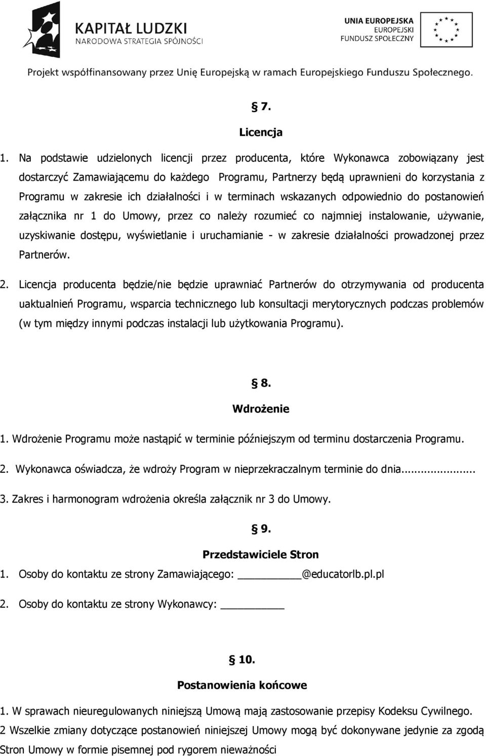 działalności i w terminach wskazanych odpowiednio do postanowień załącznika nr 1 do Umowy, przez co należy rozumieć co najmniej instalowanie, używanie, uzyskiwanie dostępu, wyświetlanie i