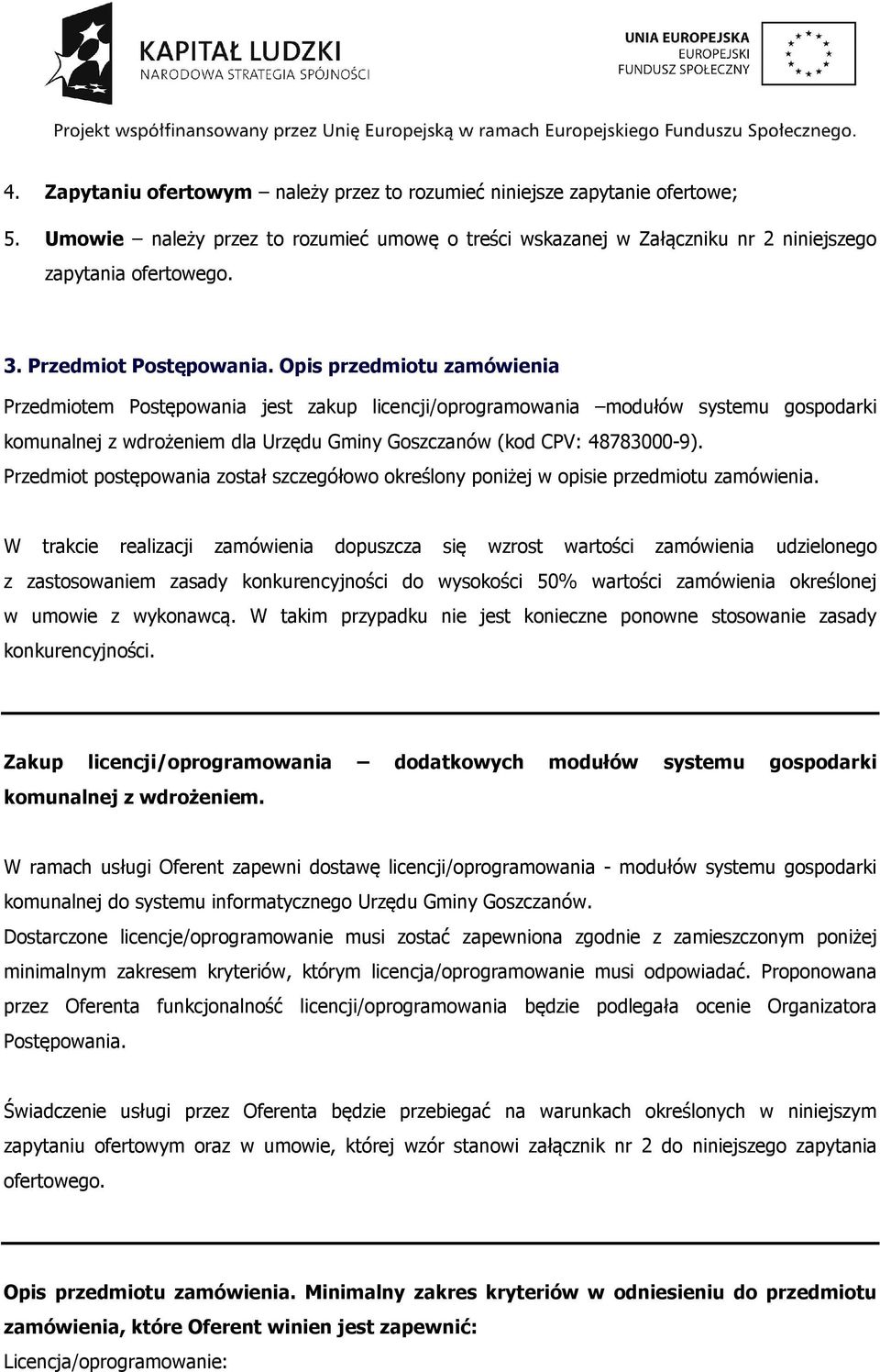 Opis przedmiotu zamówienia Przedmiotem Postępowania jest zakup licencji/oprogramowania modułów systemu gospodarki komunalnej z wdrożeniem dla Urzędu Gminy Goszczanów (kod CPV: 48783000-9).