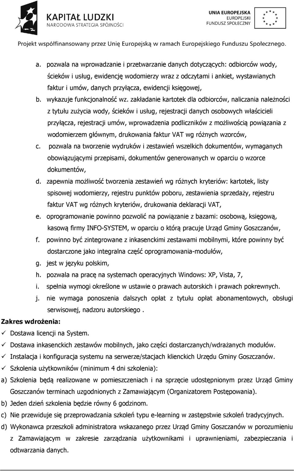 zakładanie kartotek dla odbiorców, naliczania należności z tytułu zużycia wody, ścieków i usług, rejestracji danych osobowych właścicieli przyłącza, rejestracji umów, wprowadzenia podliczników z