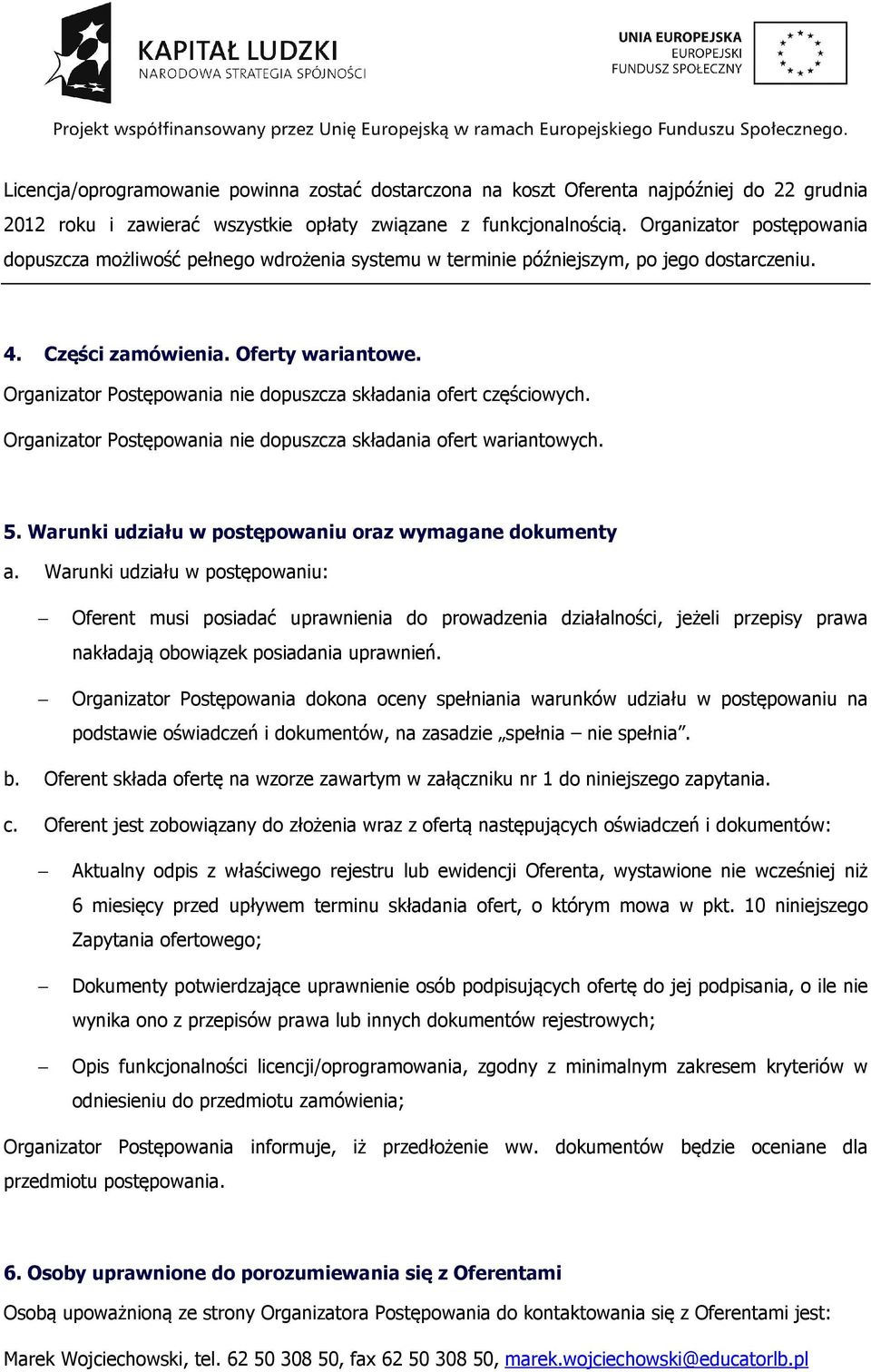 Organizator Postępowania nie dopuszcza składania ofert częściowych. Organizator Postępowania nie dopuszcza składania ofert wariantowych. 5. Warunki udziału w postępowaniu oraz wymagane dokumenty a.