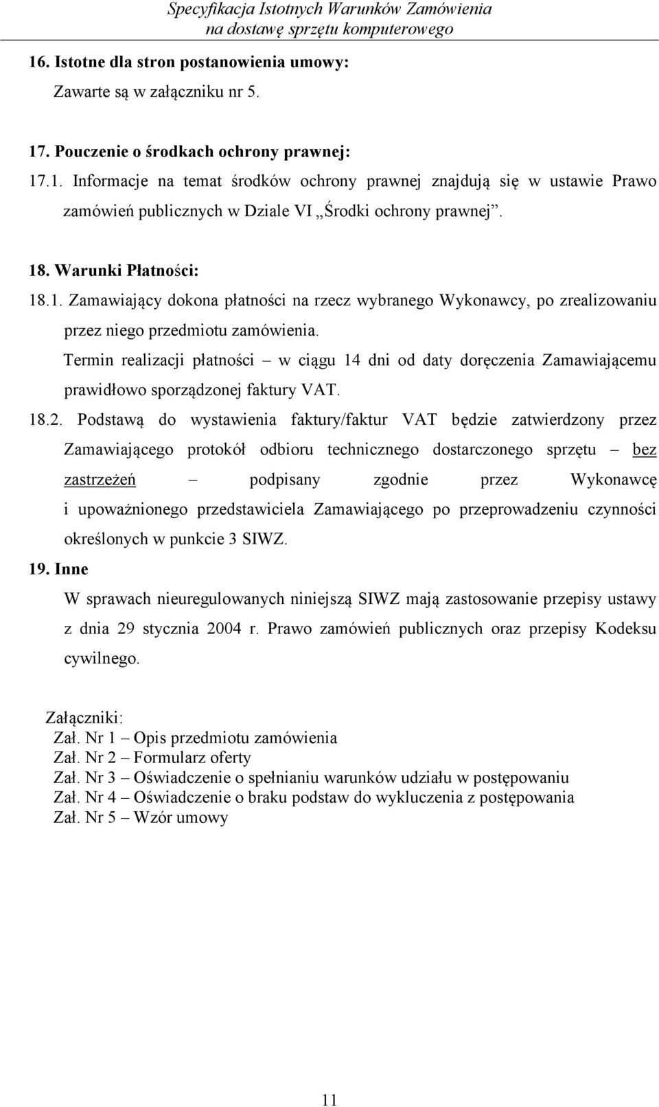 Termin realizacji płatności w ciągu 14 dni od daty doręczenia Zamawiającemu prawidłowo sporządzonej faktury VAT. 18.2.