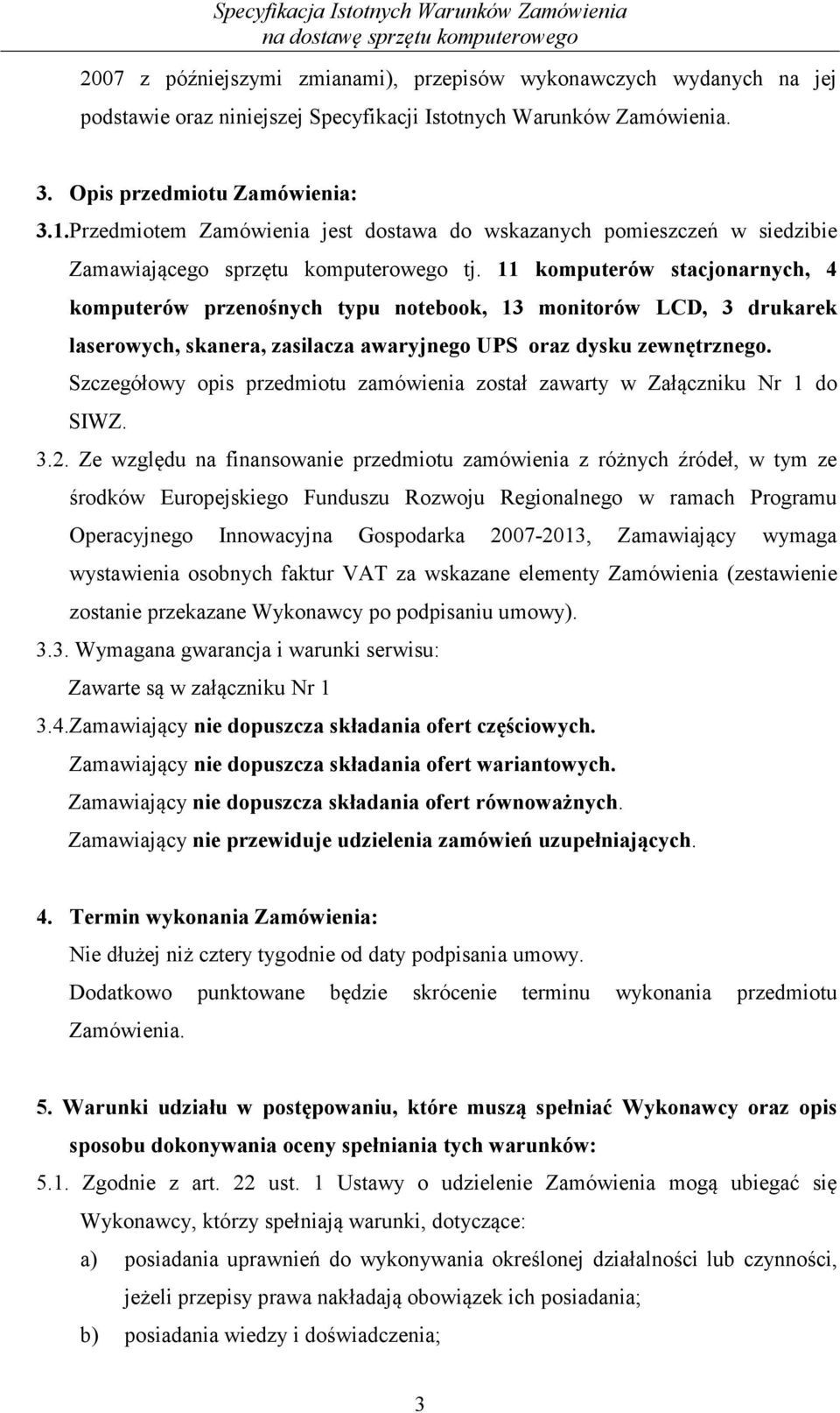 11 komputerów stacjonarnych, 4 komputerów przenośnych typu notebook, 13 monitorów LCD, 3 drukarek laserowych, skanera, zasilacza awaryjnego UPS oraz dysku zewnętrznego.