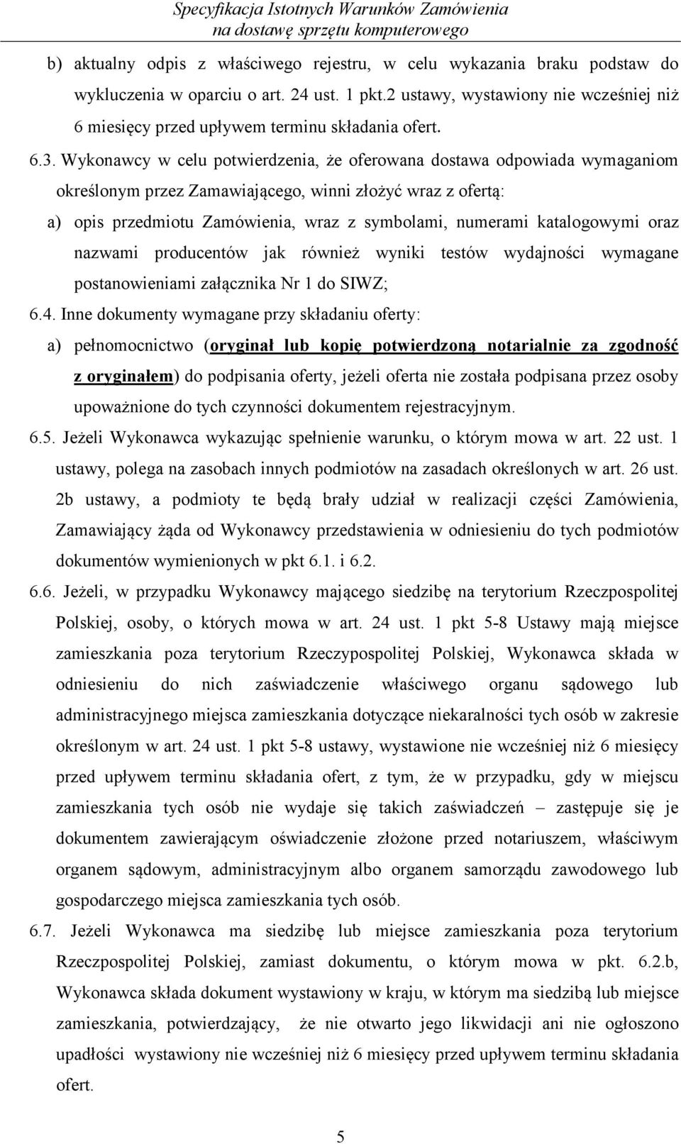 Wykonawcy w celu potwierdzenia, że oferowana dostawa odpowiada wymaganiom określonym przez Zamawiającego, winni złożyć wraz z ofertą: a) opis przedmiotu Zamówienia, wraz z symbolami, numerami