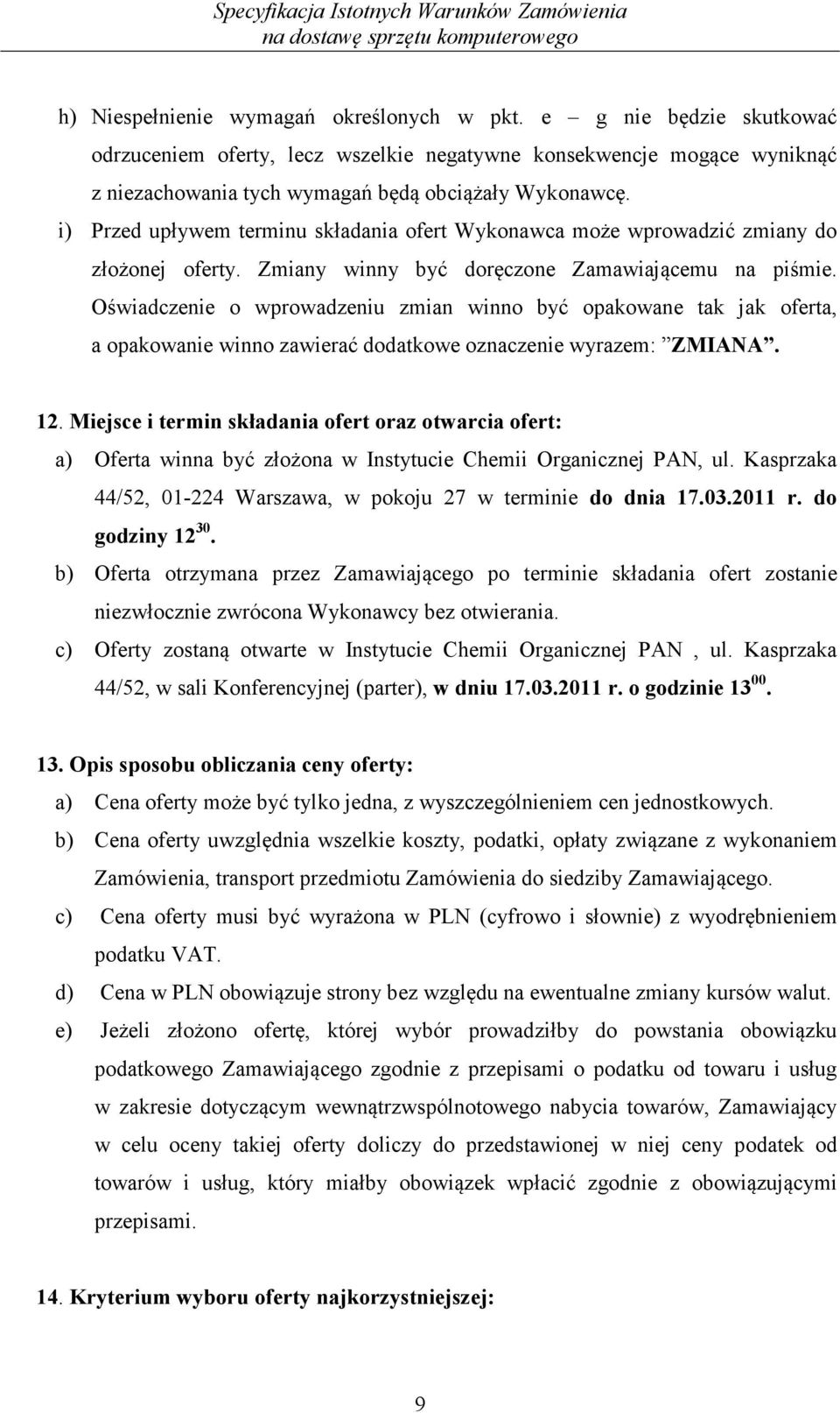 Oświadczenie o wprowadzeniu zmian winno być opakowane tak jak oferta, a opakowanie winno zawierać dodatkowe oznaczenie wyrazem: ZMIANA. 12.