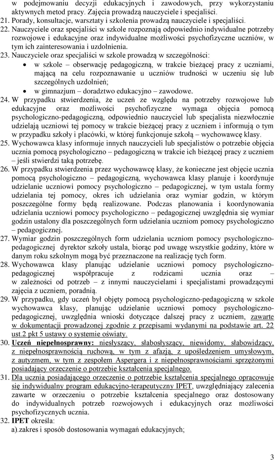 Nauczyciele oraz specjaliści w szkole rozpoznają odpowiednio indywidualne potrzeby rozwojowe i edukacyjne oraz indywidualne możliwości psychofizyczne uczniów, w tym ich zainteresowania i uzdolnienia.