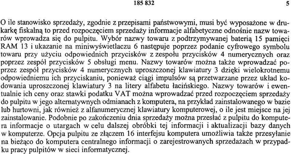 Wybór nazwy towaru z podtrzymywanej baterią 15 pamięci RAM 13 i ukazanie na miniwyświetlaczu 6 następuje poprzez podanie cyfrowego symbolu towaru przy użyciu odpowiednich przycisków z zespołu