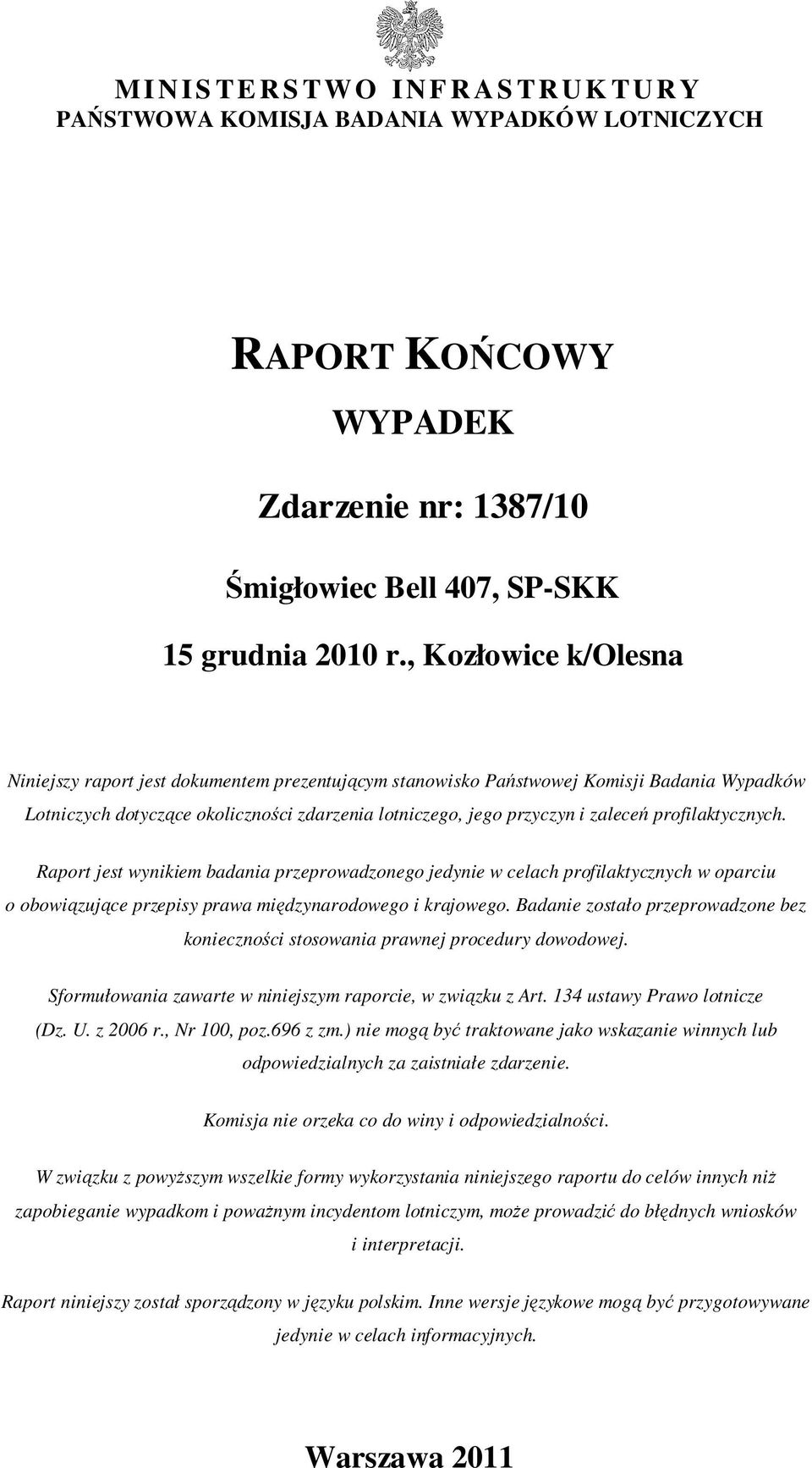profilaktycznych. Raport jest wynikiem badania przeprowadzonego jedynie w celach profilaktycznych w oparciu o obowiązujące przepisy prawa międzynarodowego i krajowego.
