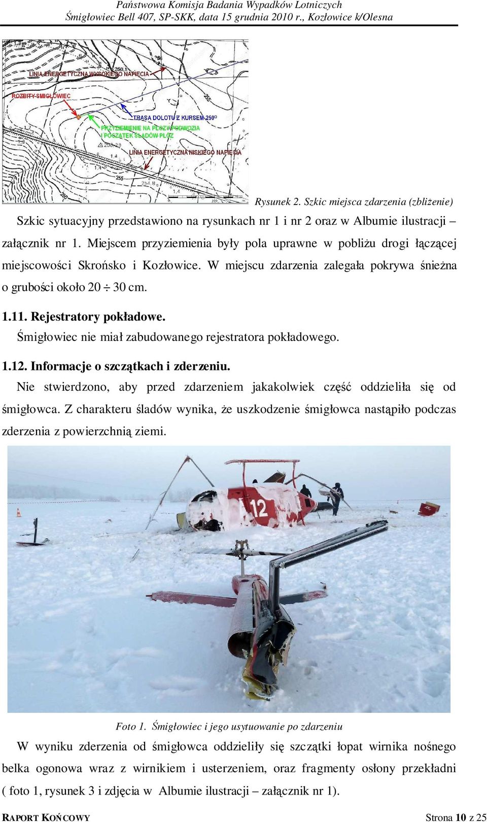 Rejestratory pokładowe. Śmigłowiec nie miał zabudowanego rejestratora pokładowego. 1.12. Informacje o szczątkach i zderzeniu.